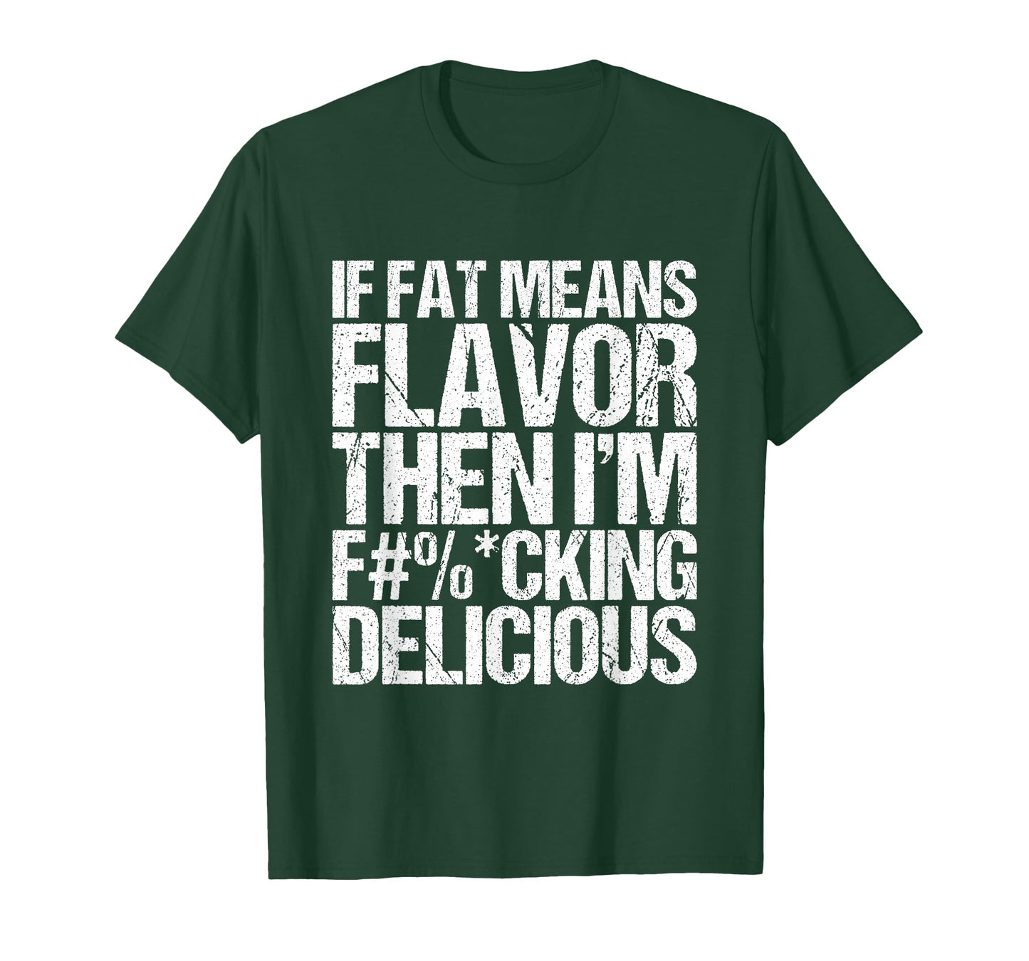 If Fat Means Flavor Then I'm Fucking Delicious T-Shirt