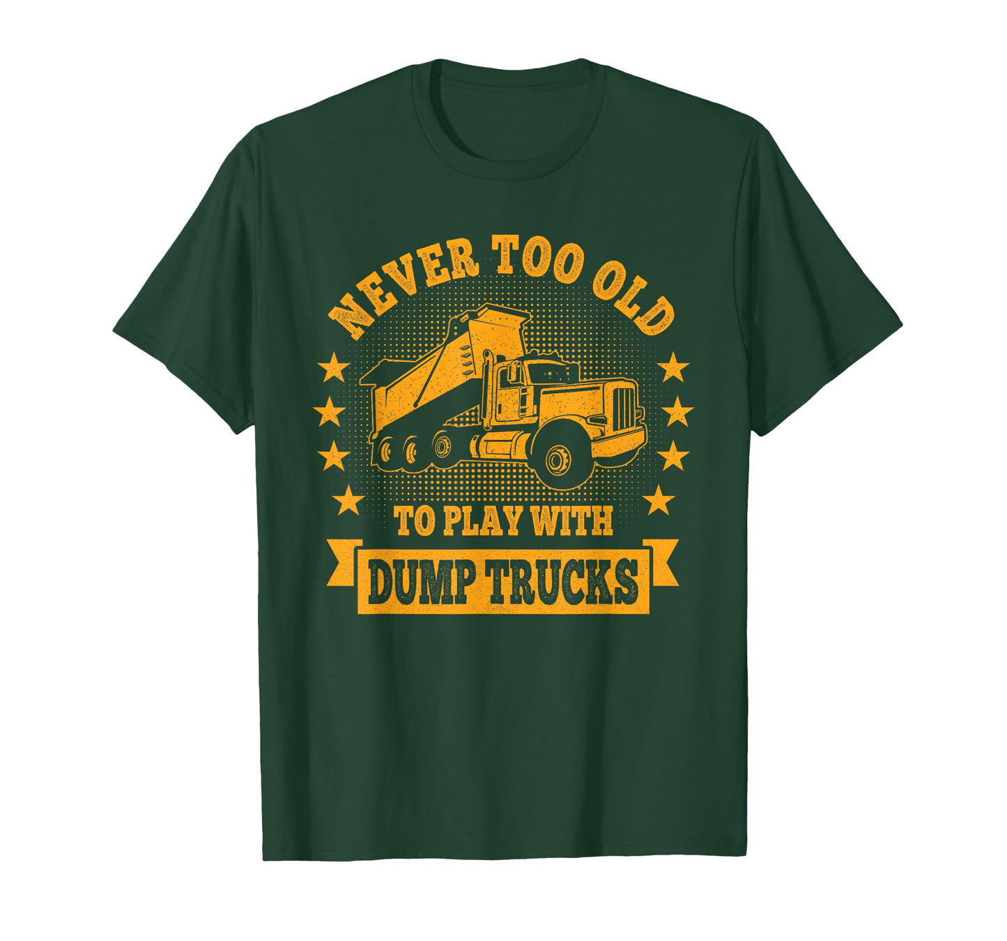 Never Too Old to Play with Dump Trucks Trucker T-Shirt