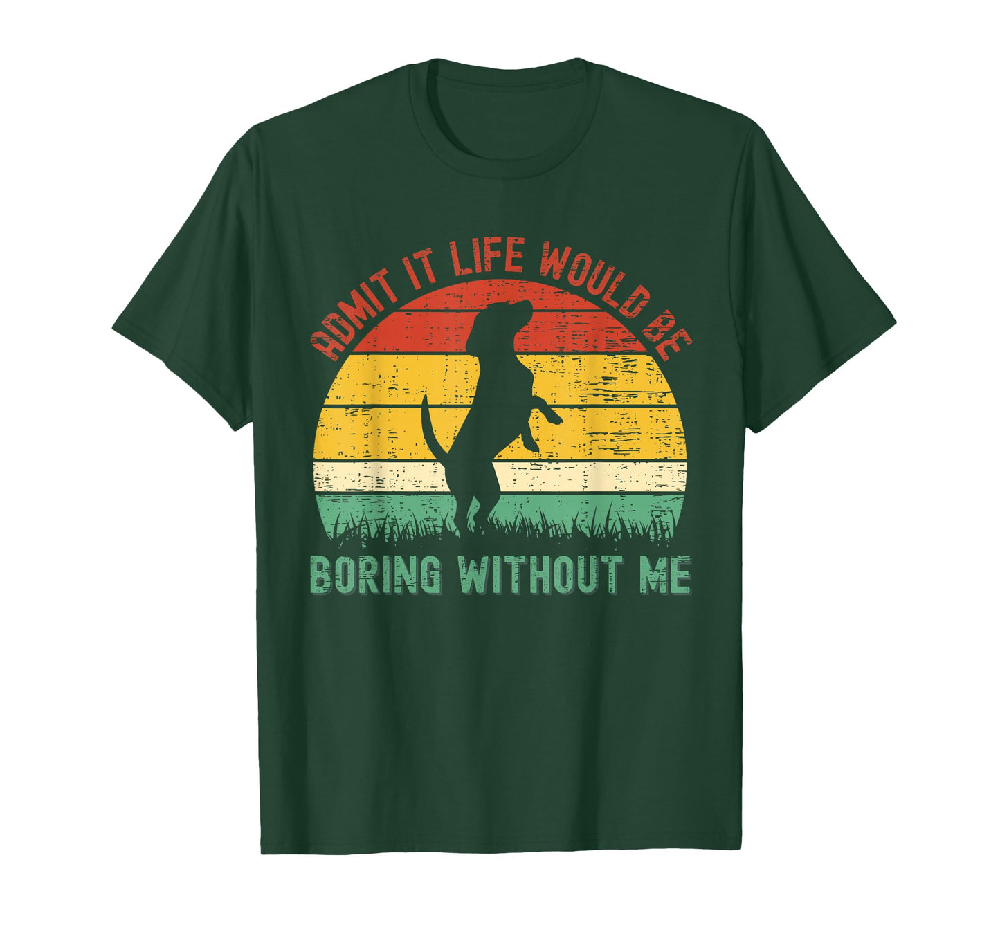 Admit It Life Would Be Boring Without Me Funny Dog Lover T-Shirt