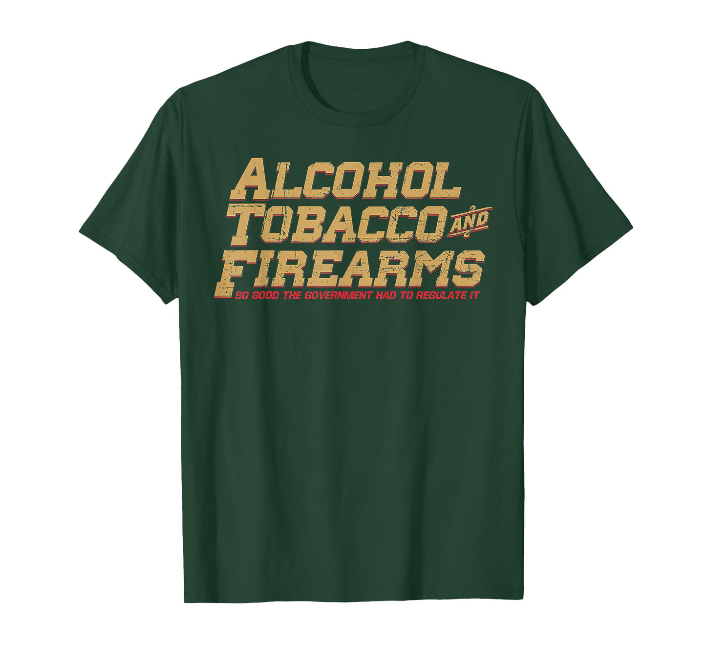 Alcohol Tobacco And Firearms So Good The Government T-Shirt