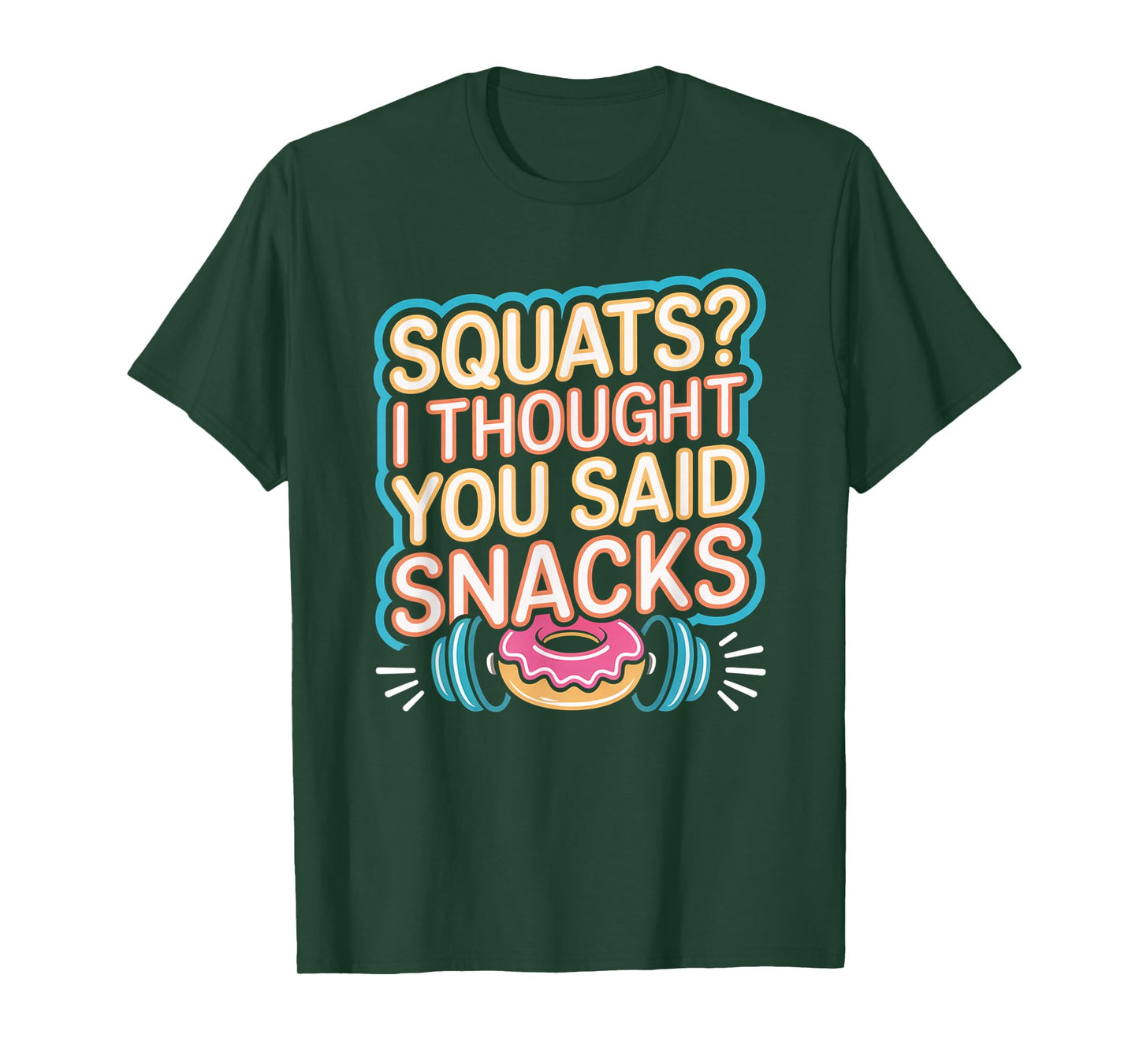 Squats I Thought You Said Snacks Funny Gym Workout Men Women T-Shirt