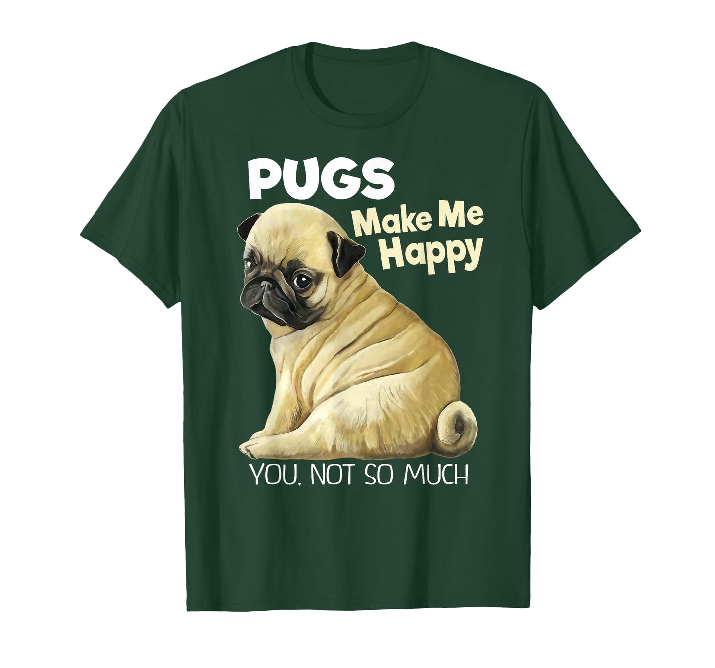 Pug Shirt - Funny T-shirt Pugs Make Me Happy You Not So Much T-Shirt