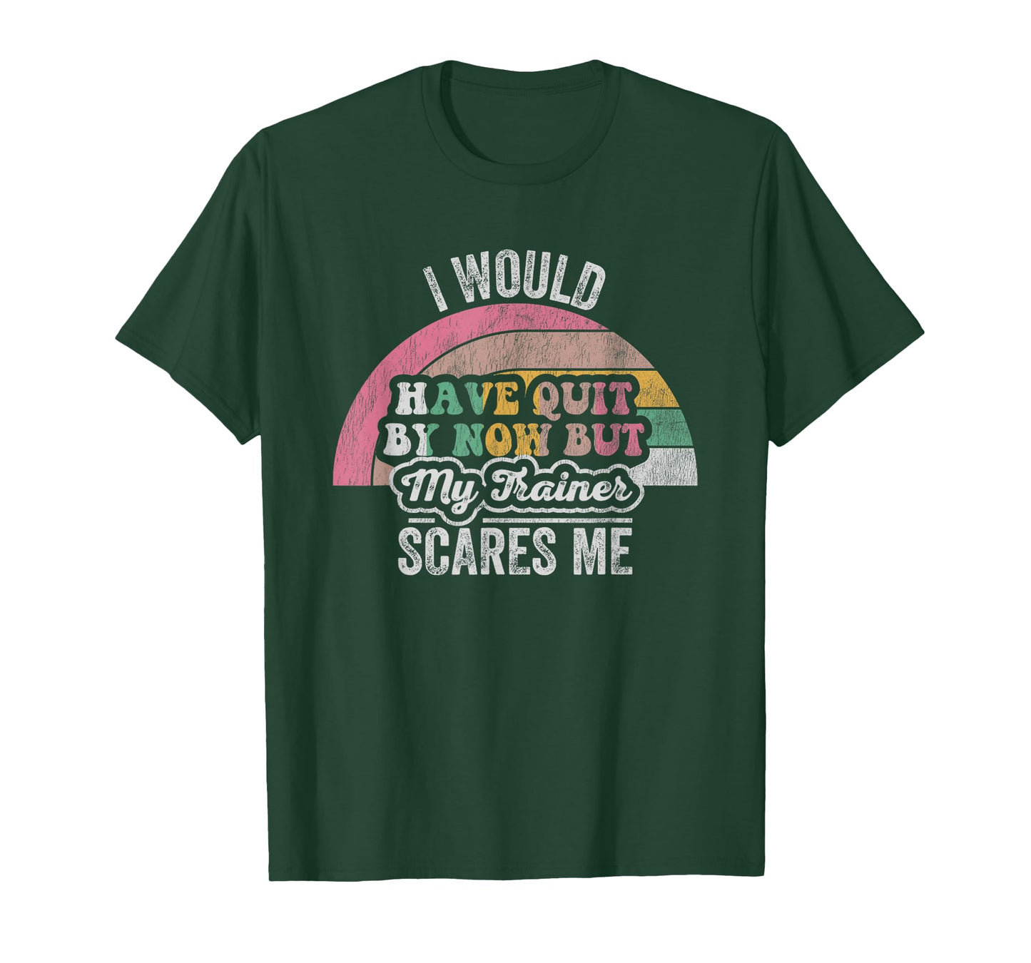 I Would Have Quit by Now But My Trainer T-Shirt