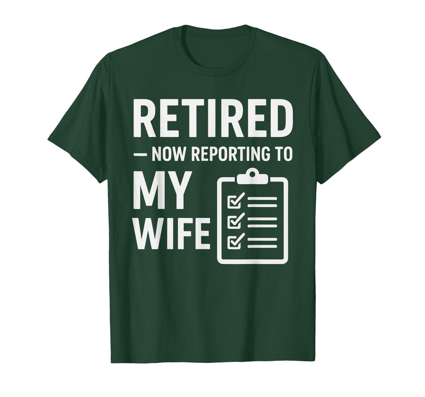 Retired Now Reporting to My Wife | Funny Retirement for Men T-Shirt