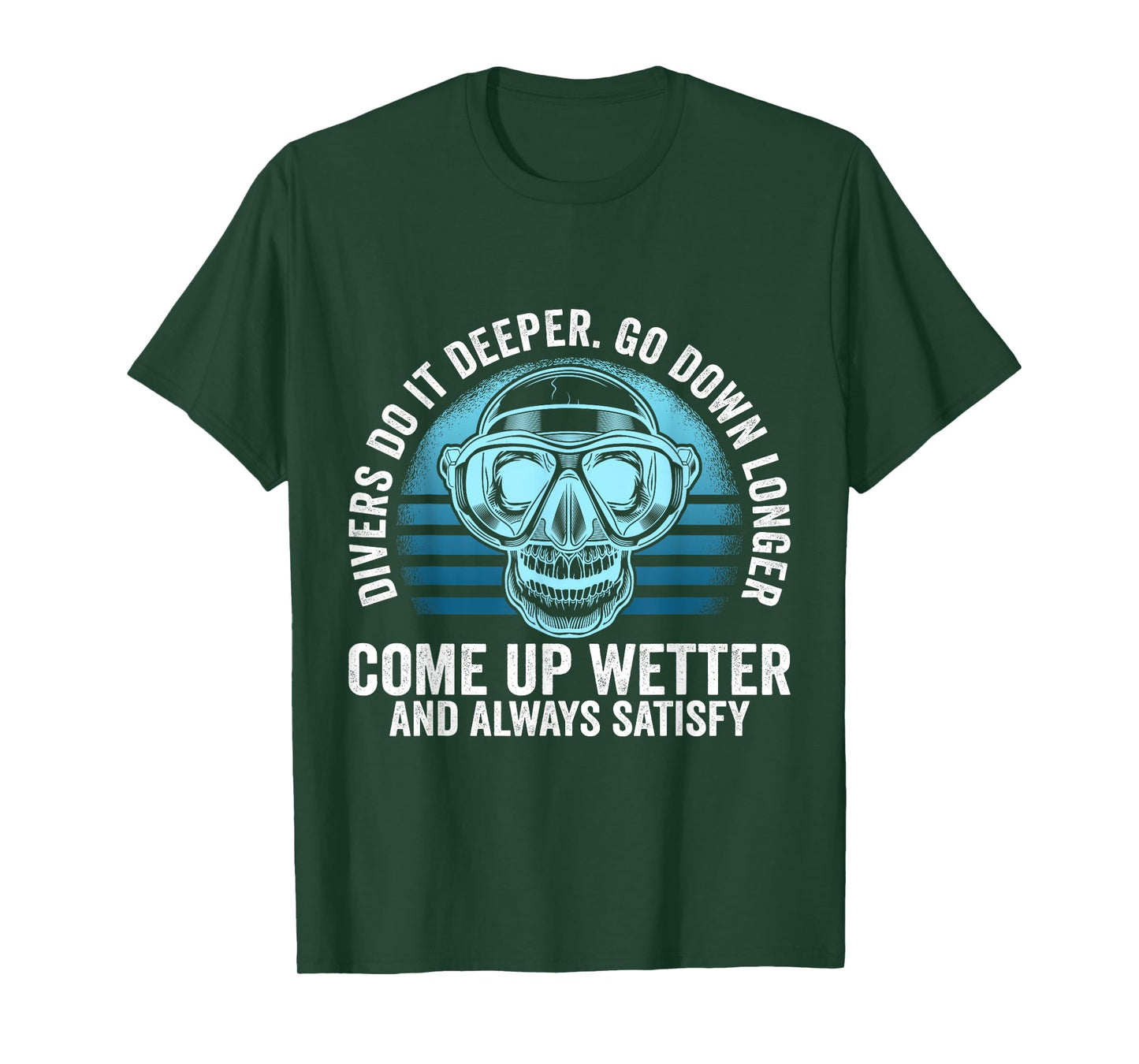 Divers do it Deeper Go down Longer Come up wetter - Diver T-Shirt