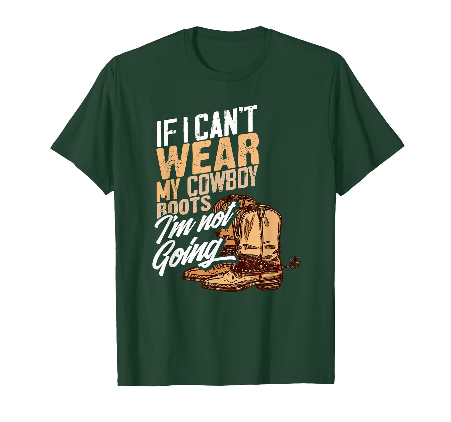 If I Can't Wear My Cowboy Boots I'm Not Going - Fun Western T-Shirt