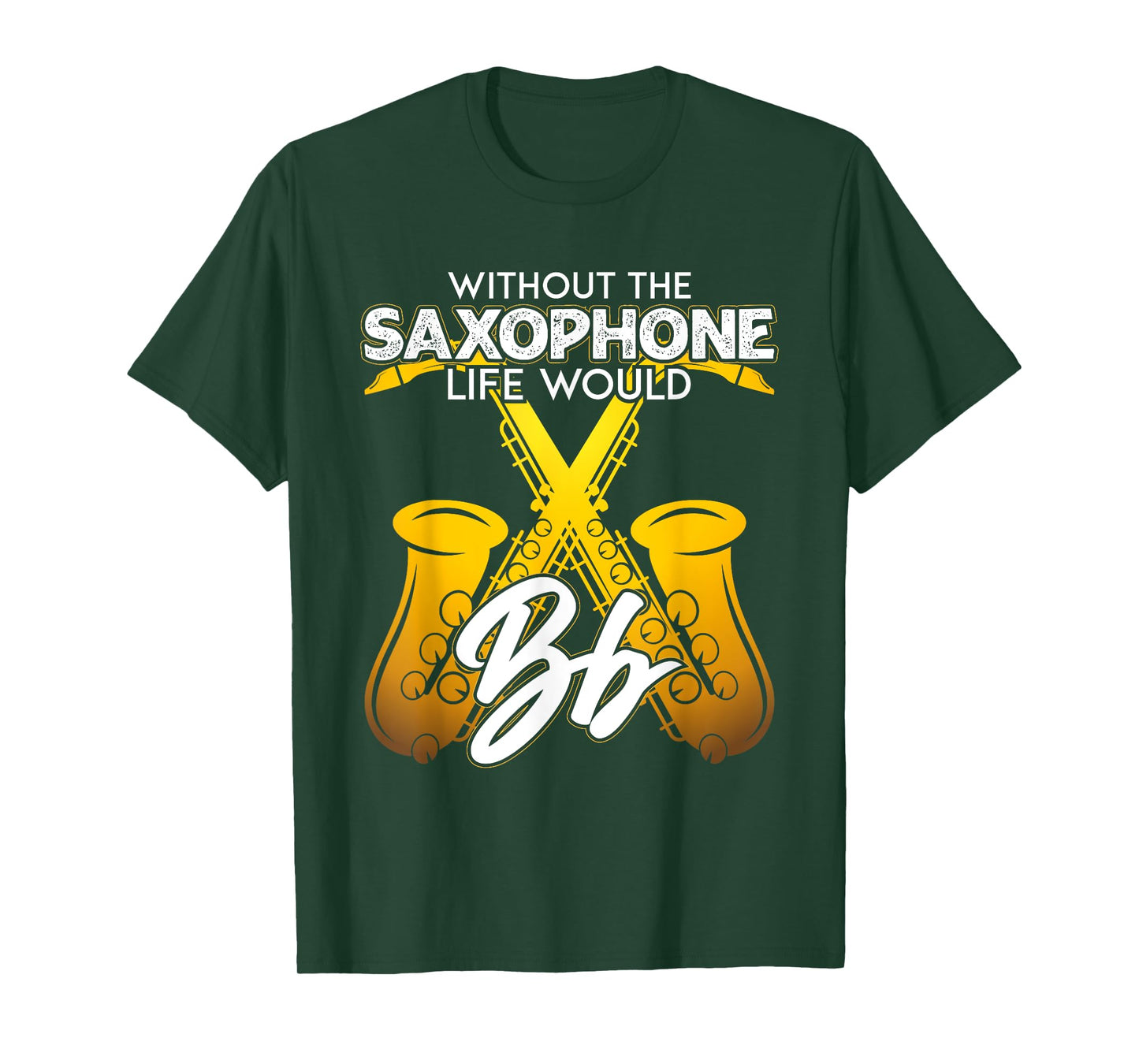 Without Saxophone Life Would B Flat Funny Saxophone Themed T-Shirt