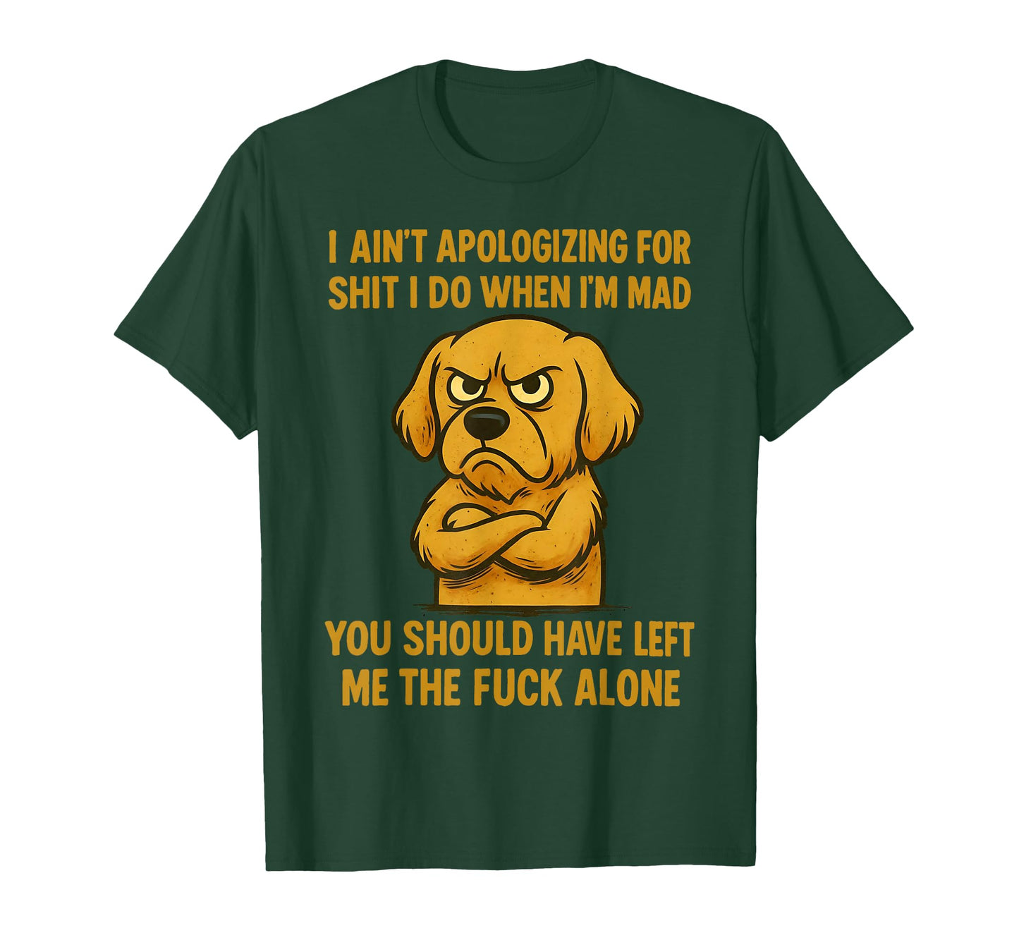 Dog I Ain't Apologizing for Shit I Do When I'm Mad You T-Shirt
