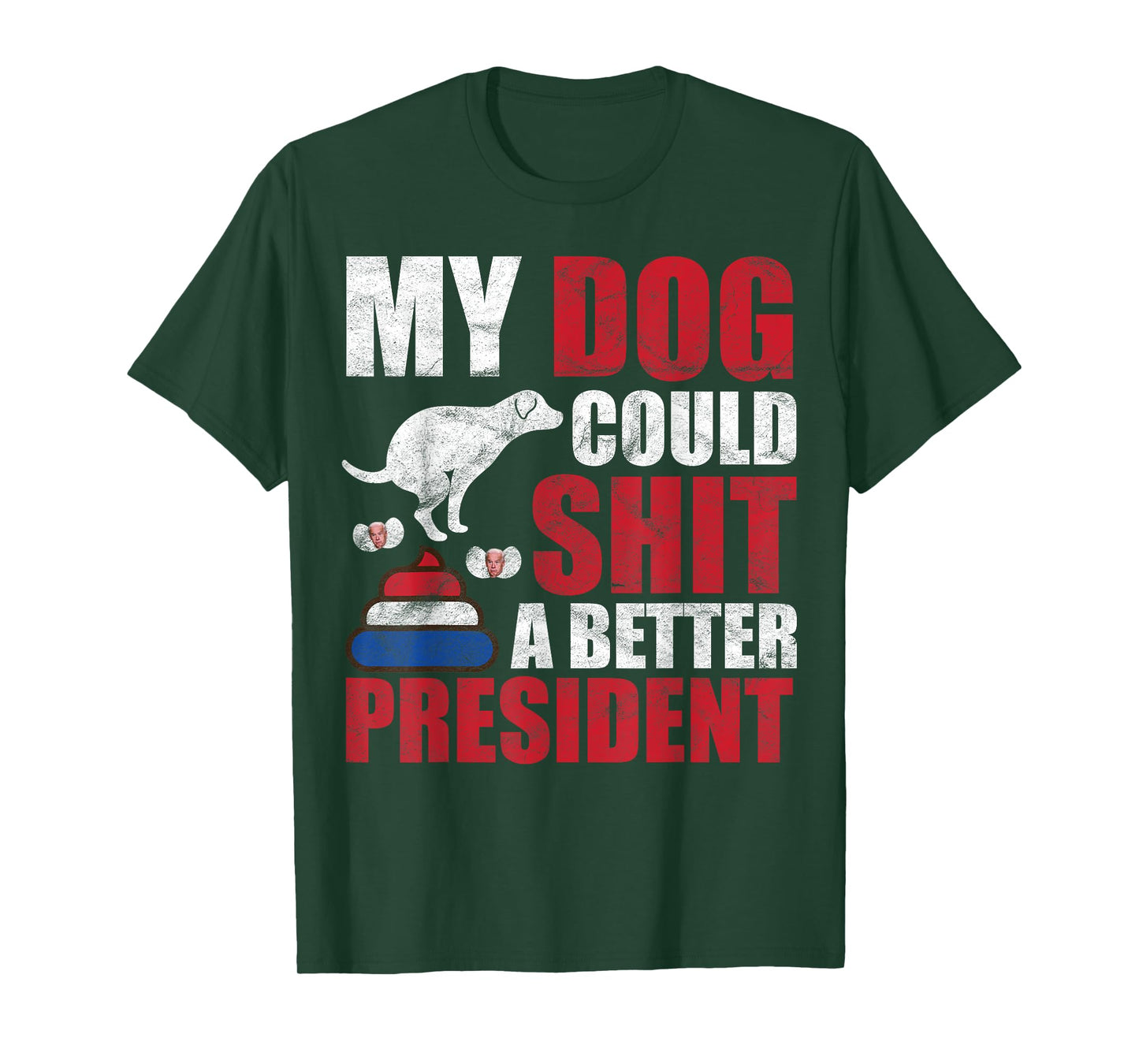 My Dog Could Shit A Better President Funny Anti Joe Biden Men Women T-Shirt
