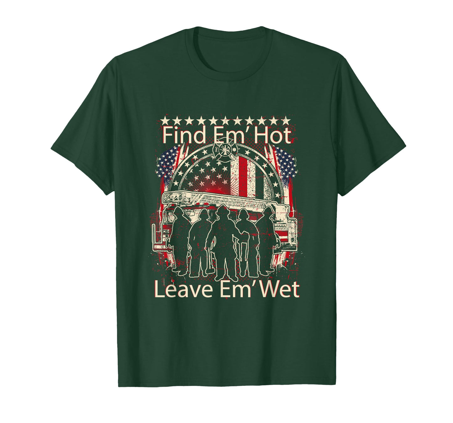 Find Em' Hot, Leave Em' Wet! Pro Firefighter, Patriotic T-Shirt