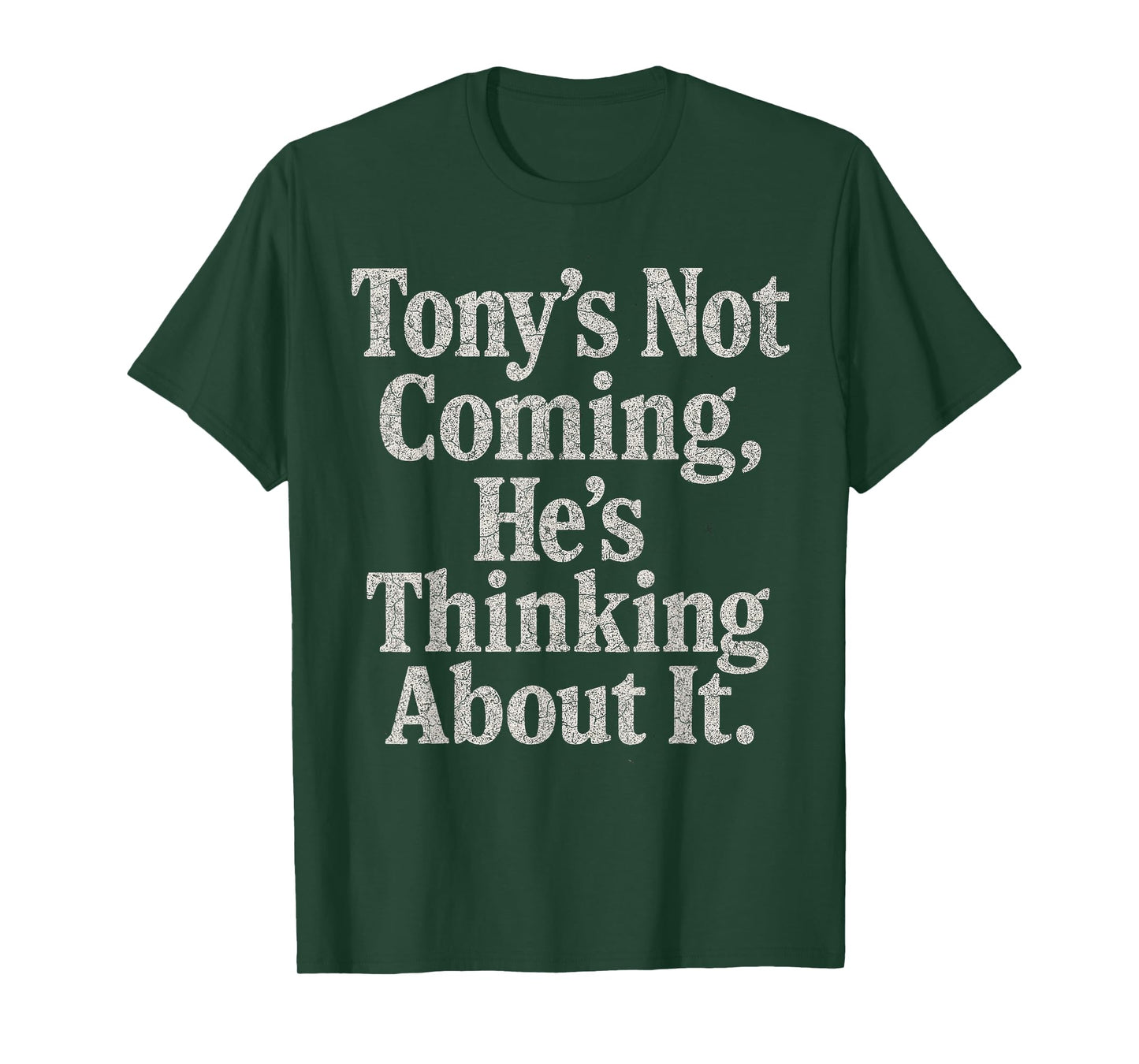 Tony’S Not Coming He’S Thinking About It Funny Quote T-Shirt
