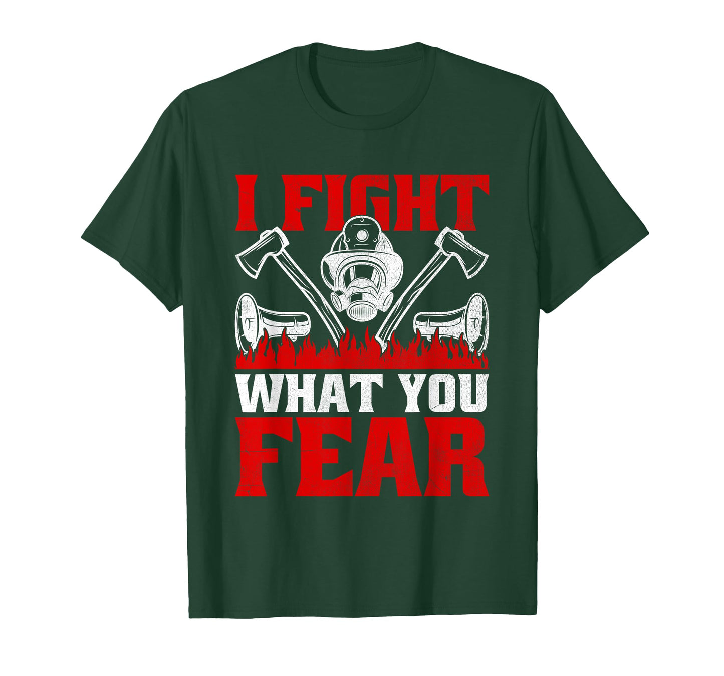 I Fight What You Fear Firefighter Firefighting Fire Rescue T-Shirt