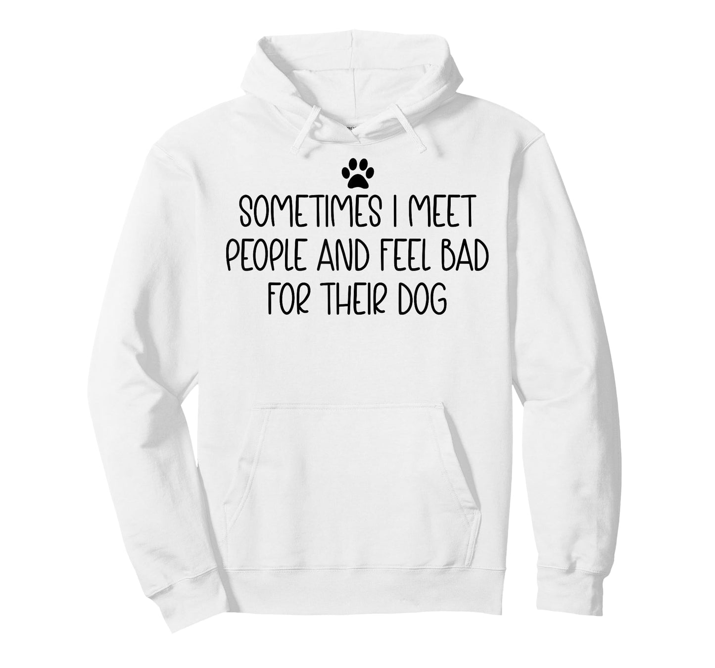 Sometimes I Meet People & Feel Bad for Their Dog Funny Dogs T-Shirt