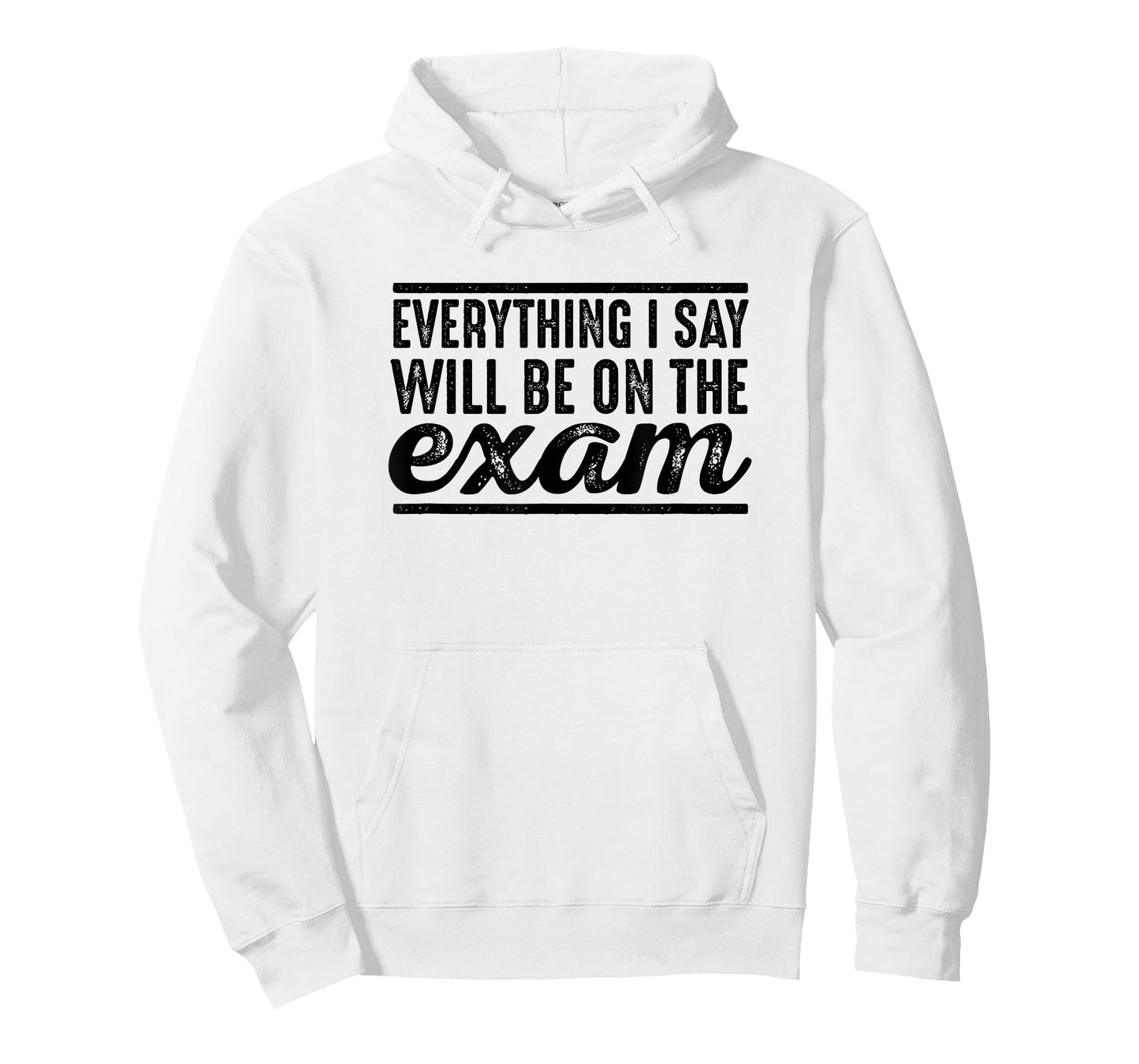 Everything I Say Will Be On The Exam - T Shirt for Teachers T-Shirt for Men Women Girls Kids