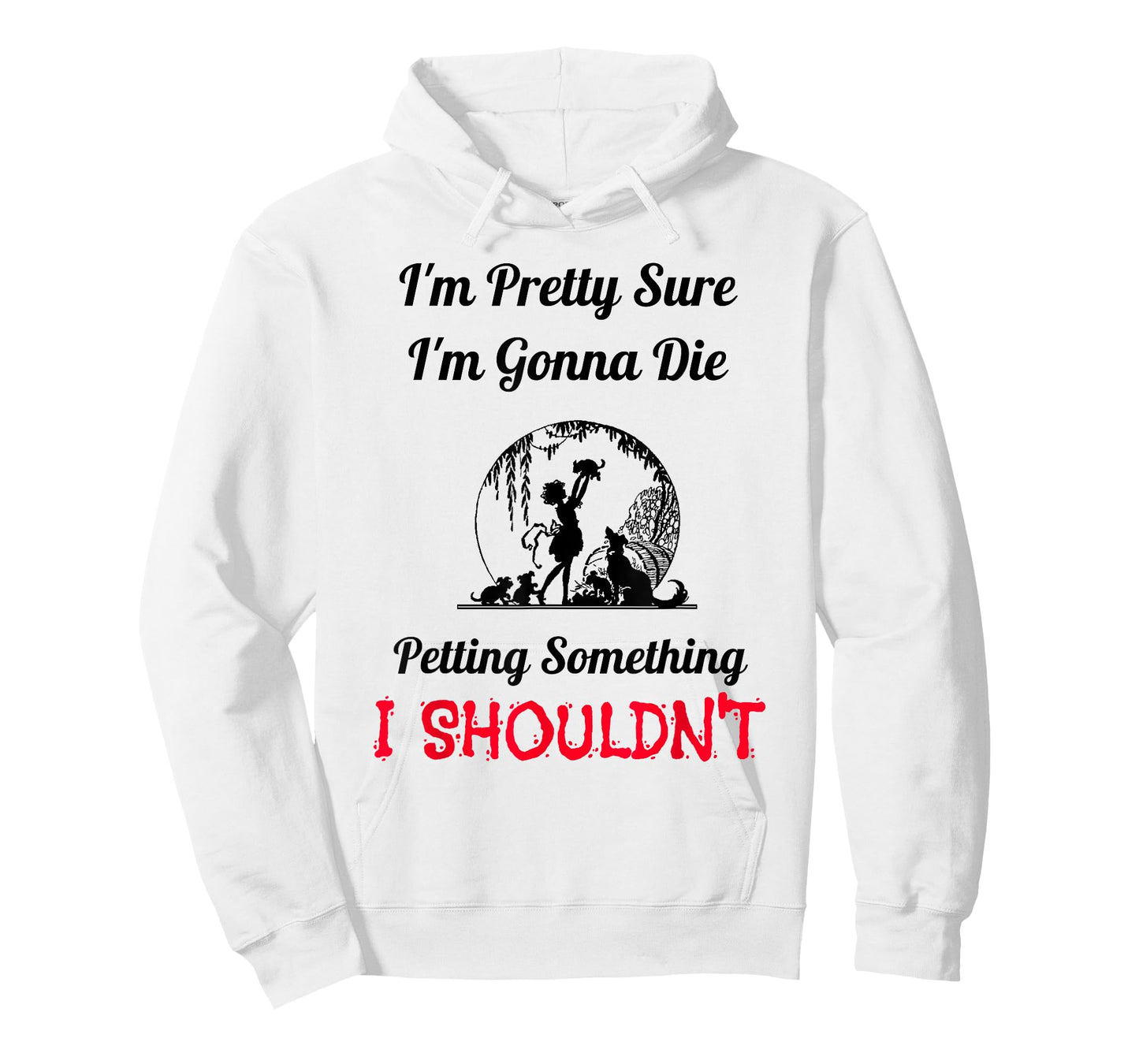 I'm Gonna Die Petting Something I Shouldn't Funny T-Shirt T-Shirt