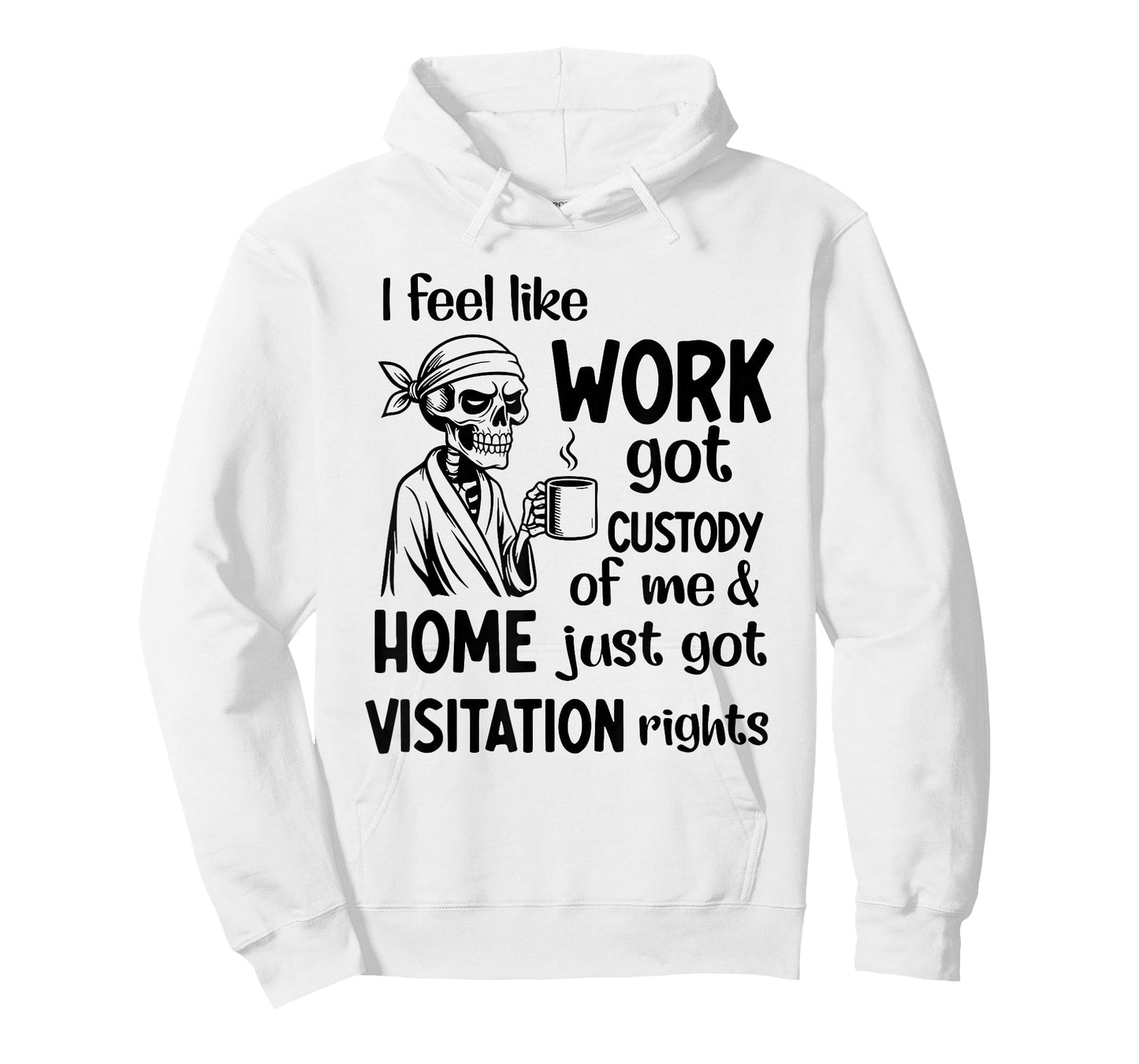 I Feel Like Work Got Custody of Me and Home Just Got T-Shirt