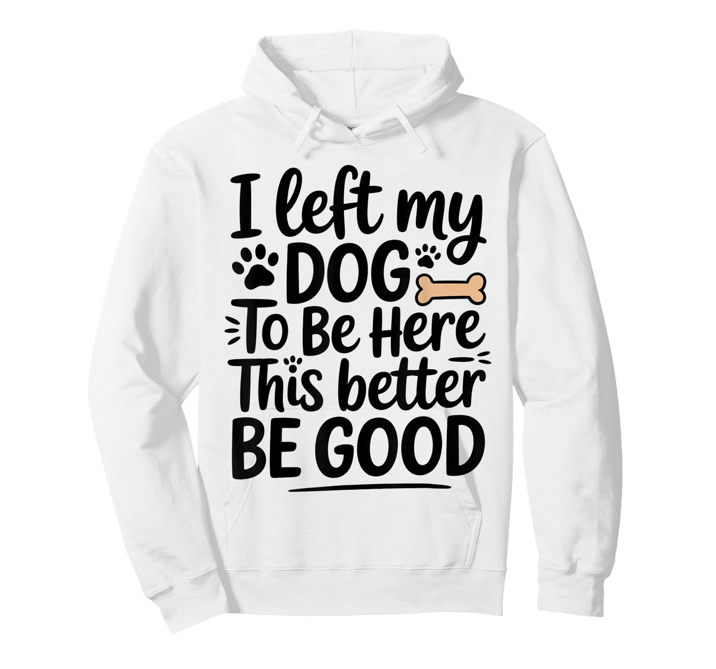 I left my Dog to Be here This better be good Funny Dog Lover T-Shirt for Men Women Kids