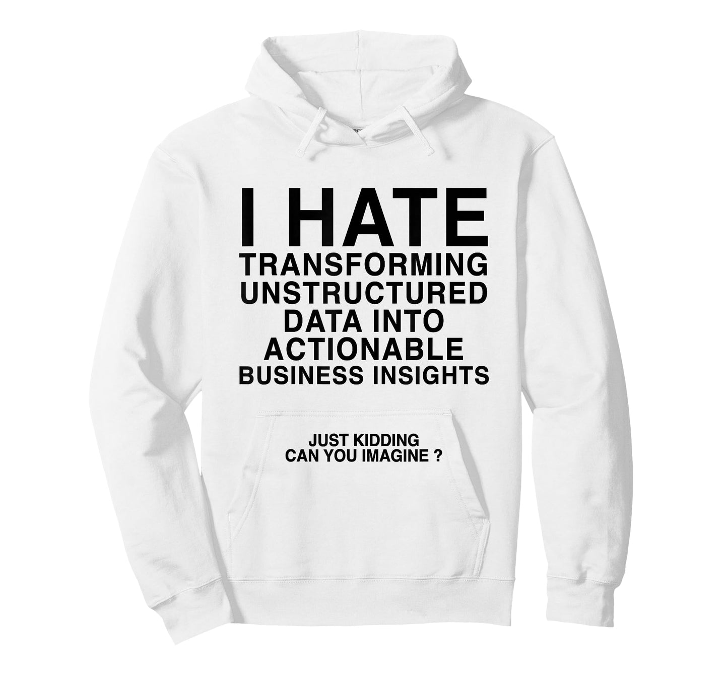 I Hate Transforming Data Into Actionable Business Insights T-Shirt