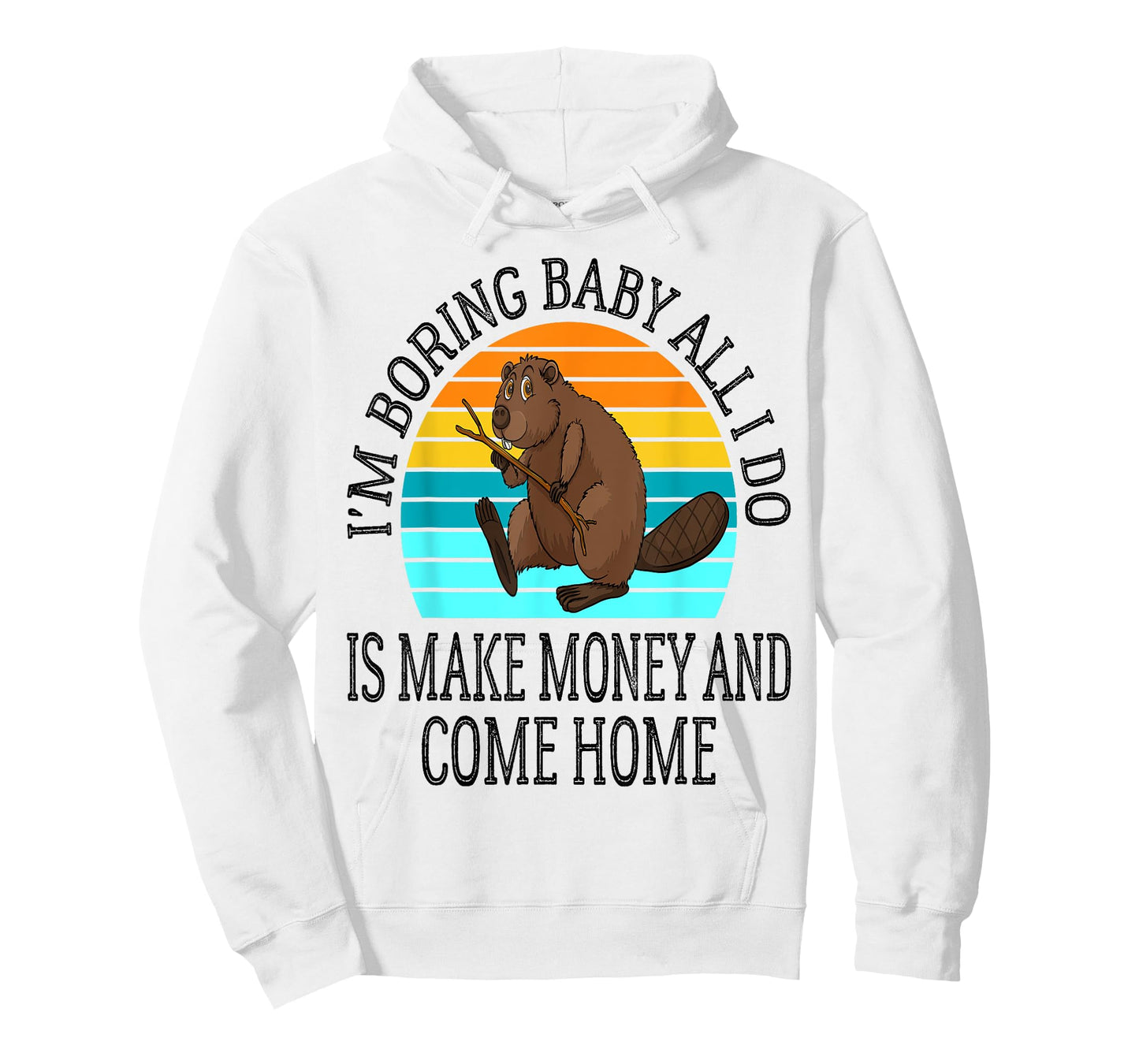 I'm Boring Baby All I Do is Make Money and Come Home Funny T-Shirt