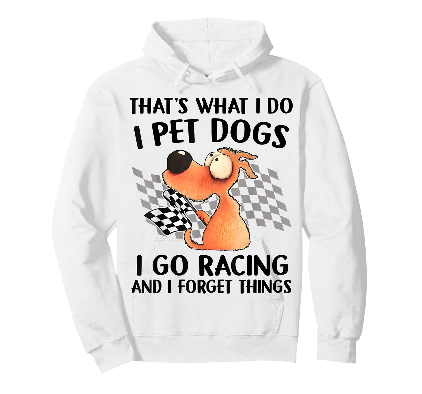 That's What I Do I Pet Dogs I go Racing And I Forget Things T-Shirt