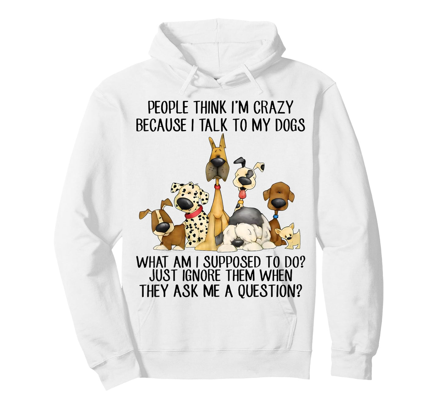 People Think I'm Crazy Because I Talk to My Dogs T-Shirt
