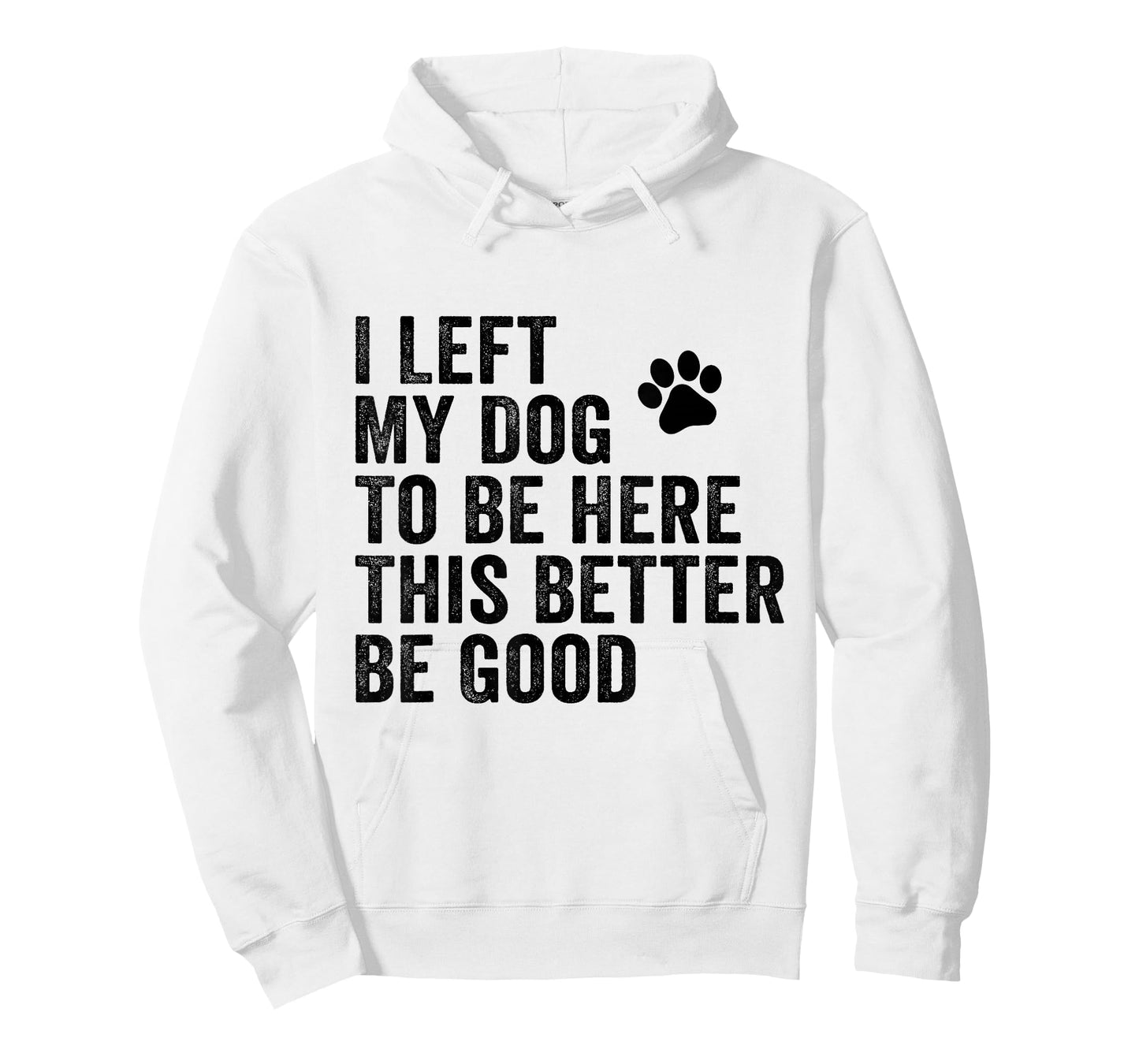 I Left My Dog To Be Here This Better Be Good Funny Dog Joke T-Shirt