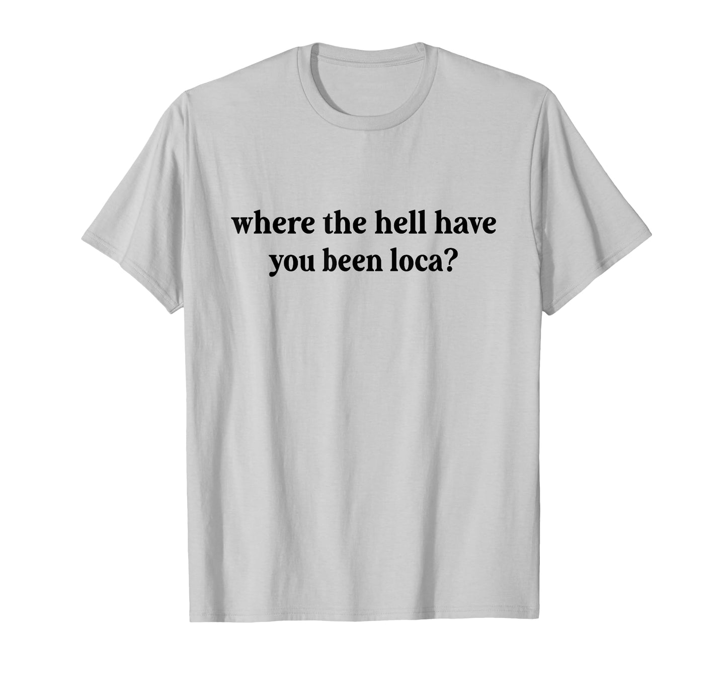 Where The Hell Have You Been Loca, Meme Funny 90s T-Shirt