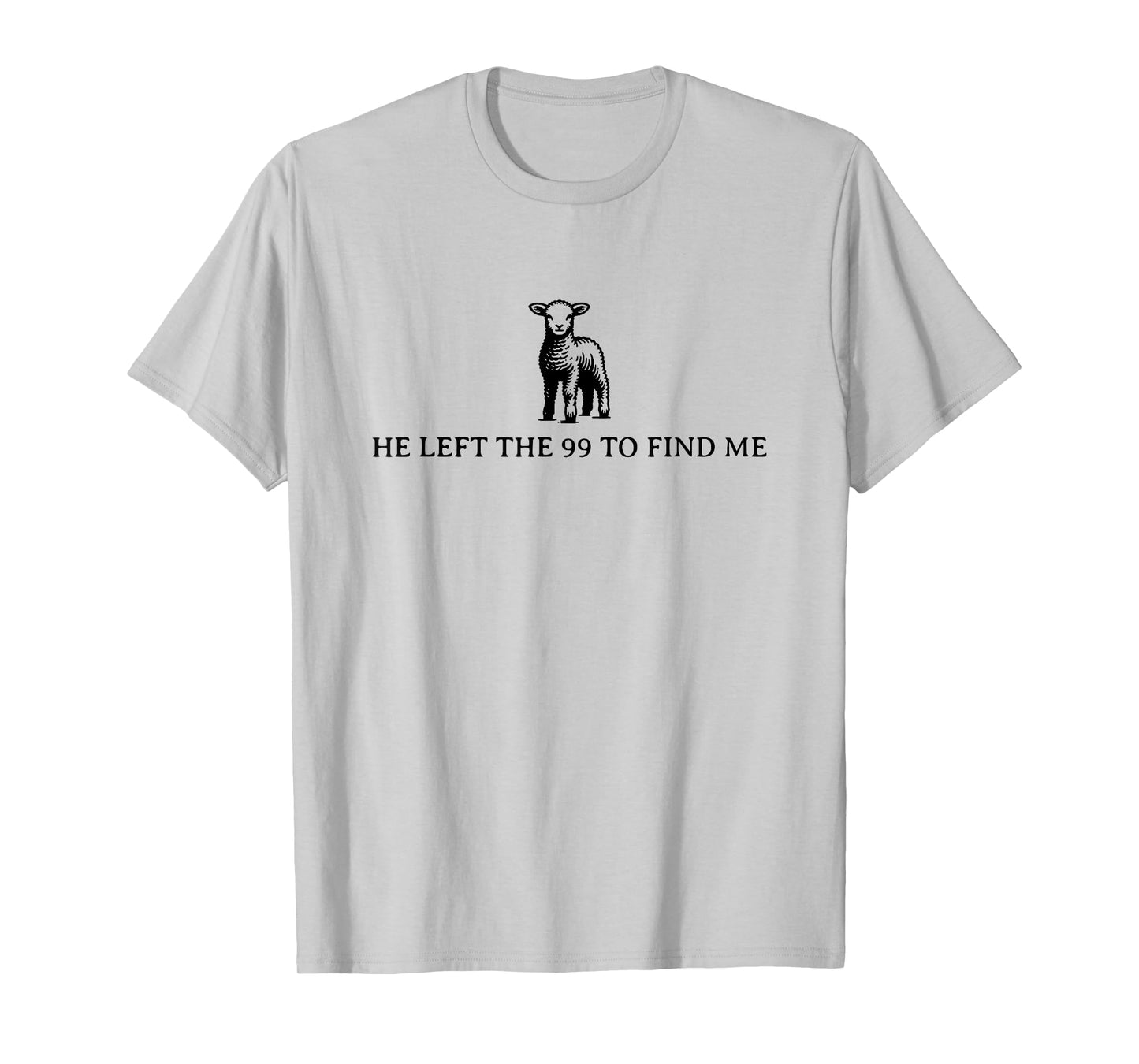 he left the 99 to find me T-Shirt