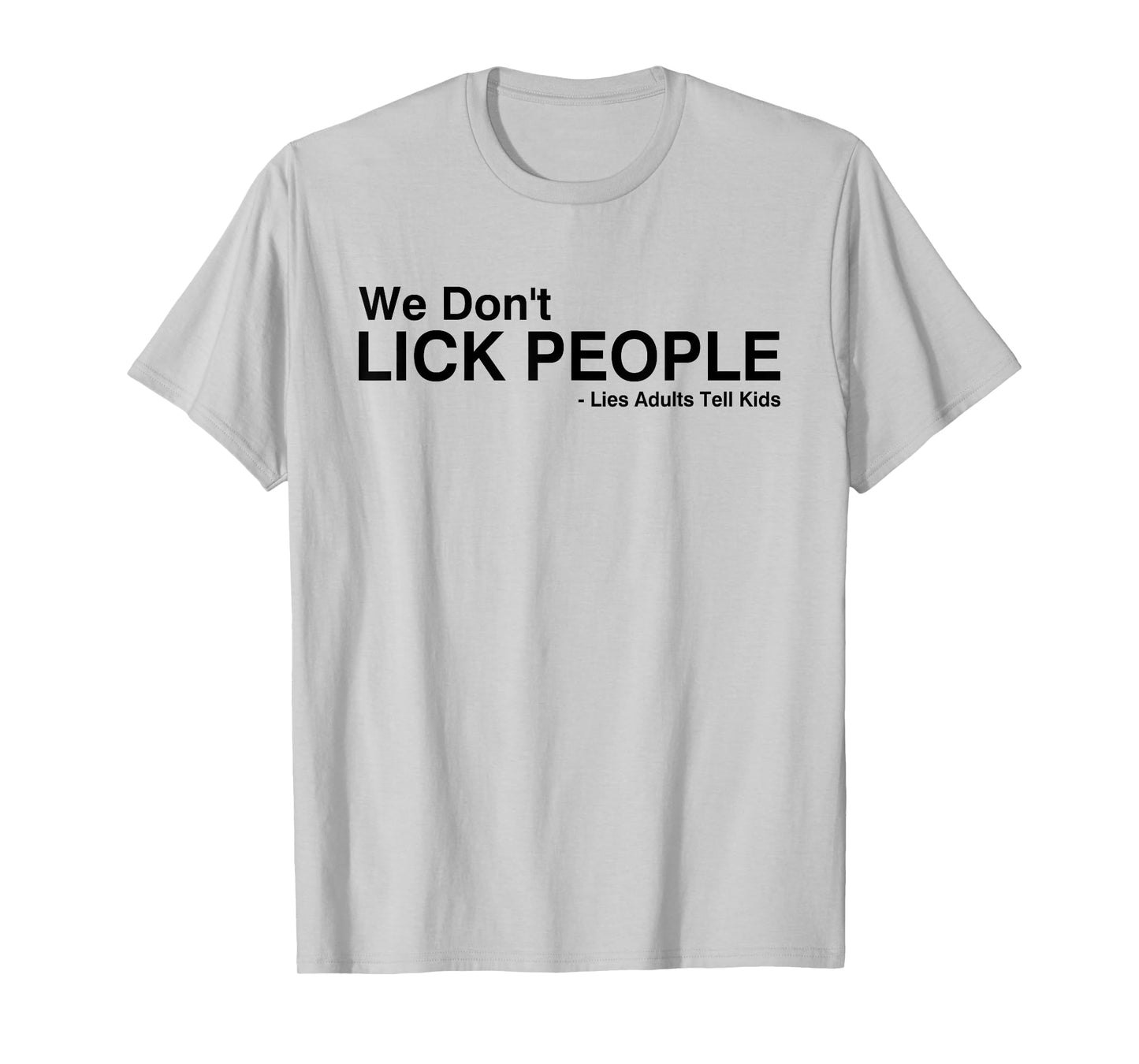 We Don't Lick People Lies Adults Tell Kids Funny Saying T-Shirt
