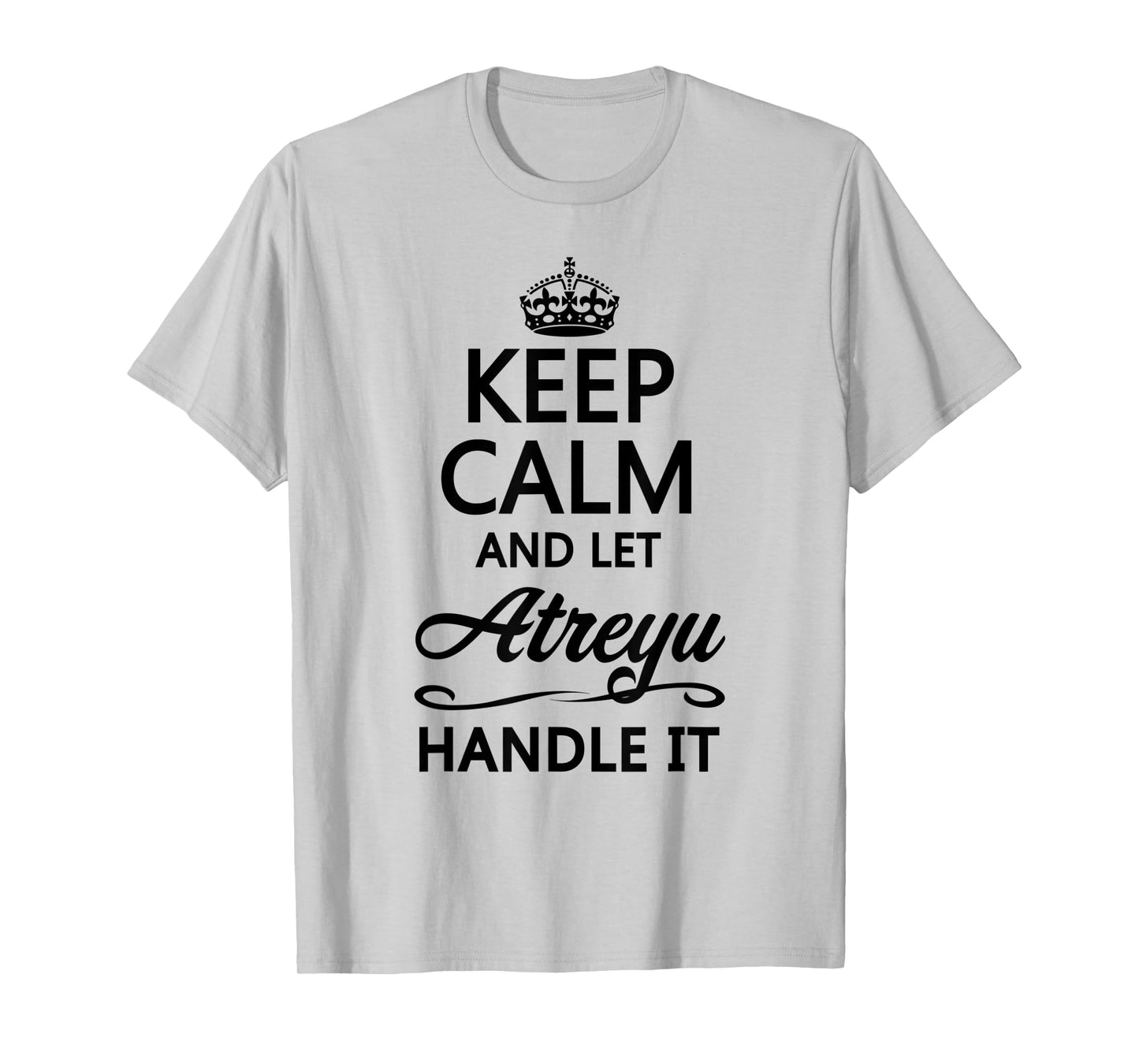 KEEP CALM and let ATREYU Handle It | Funny Name Gift - T-Shirt