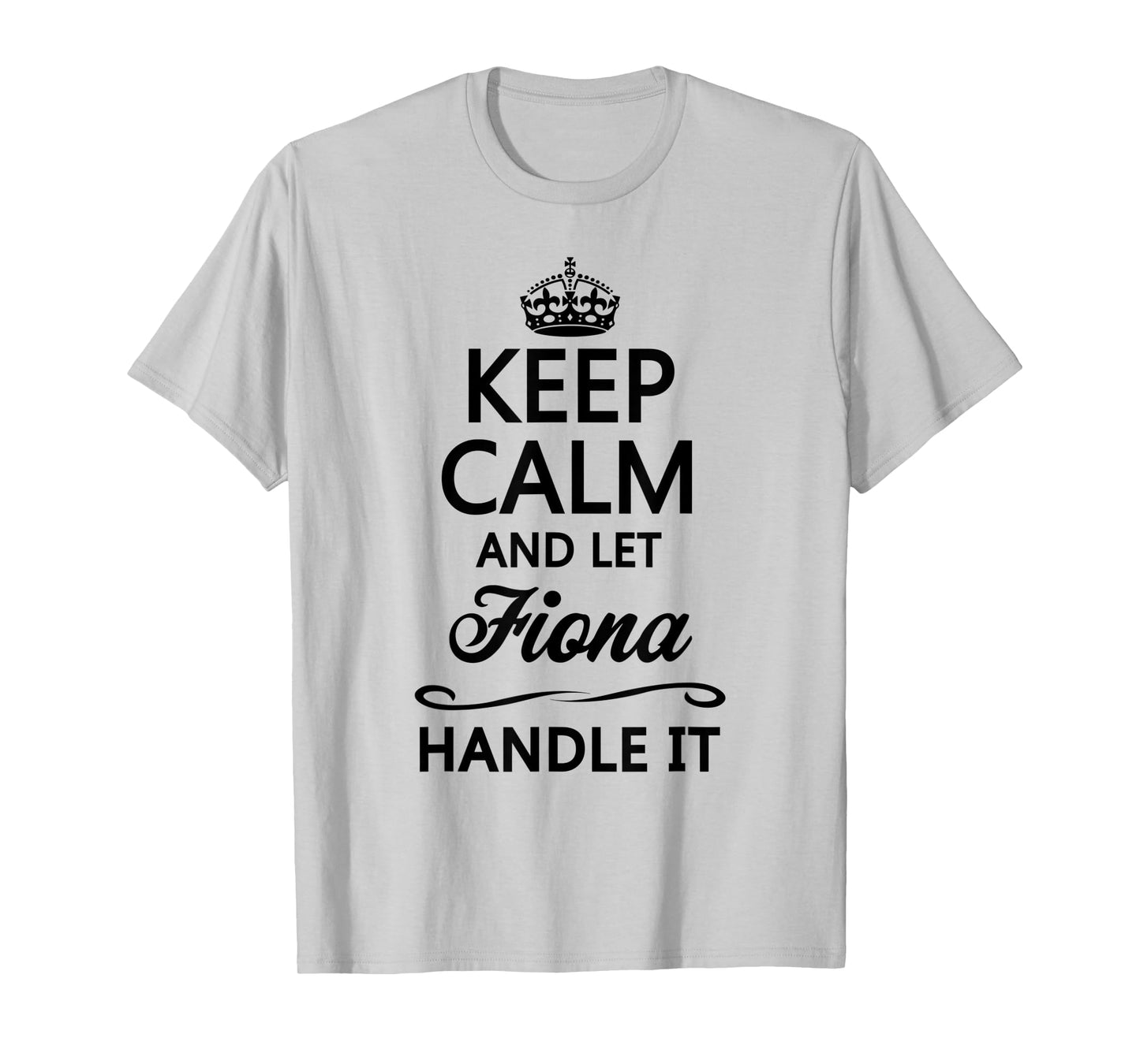 KEEP CALM and let FIONA Handle It | Funny Name Gift - T-Shirt
