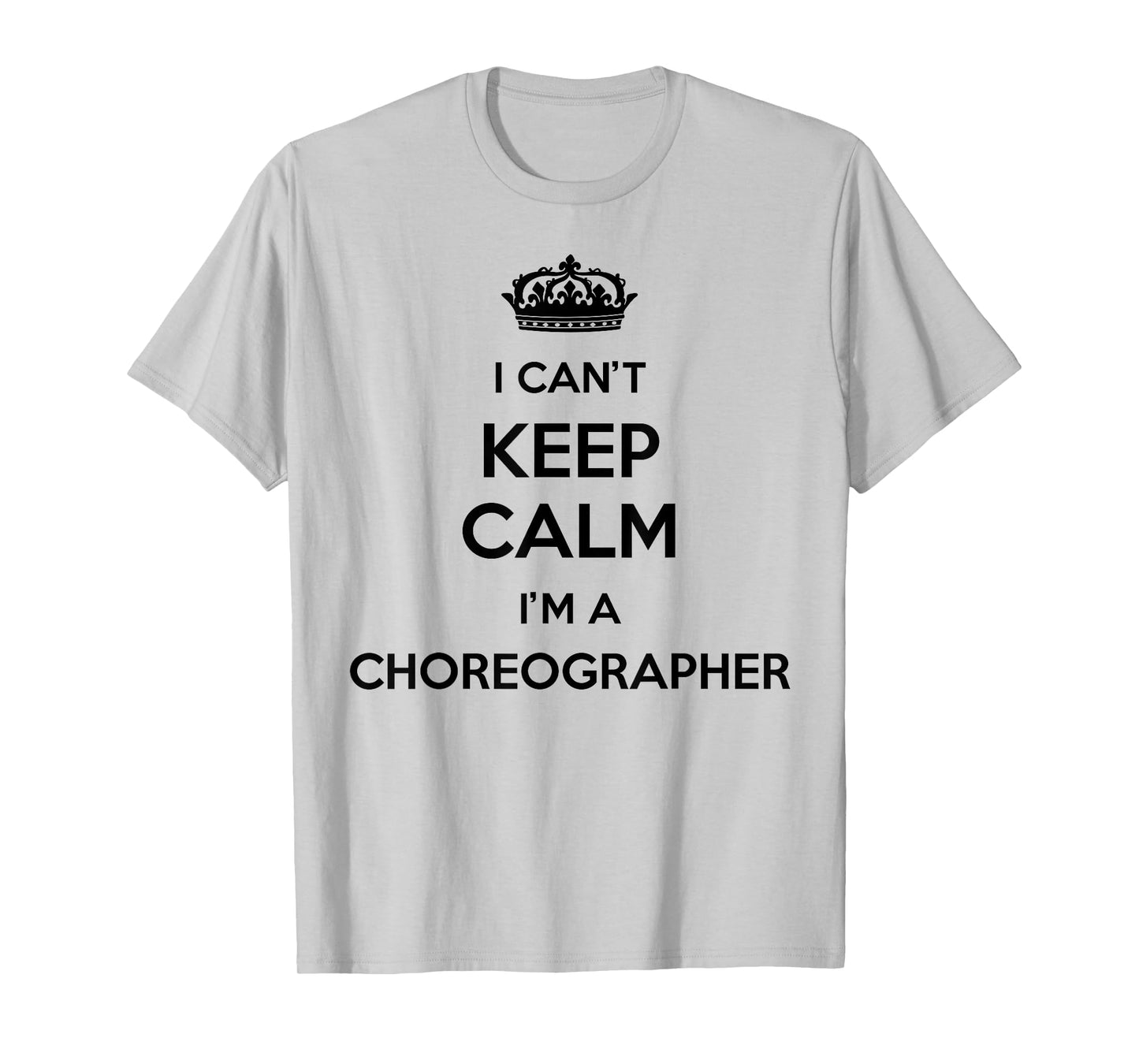 Profession - I Can't Keep Calm I'm A Choreographer T-Shirt