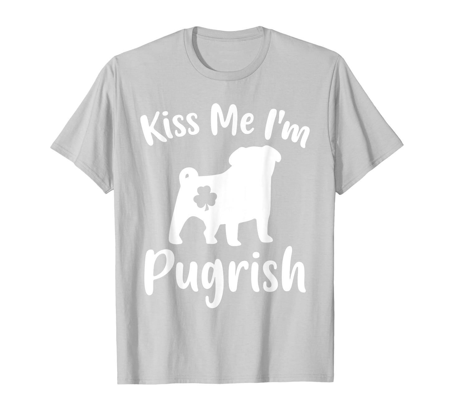 Funny Pug Dog Lover St. Patrick's Day Kiss Me I'm A Pugrish T-Shirt for Men Women