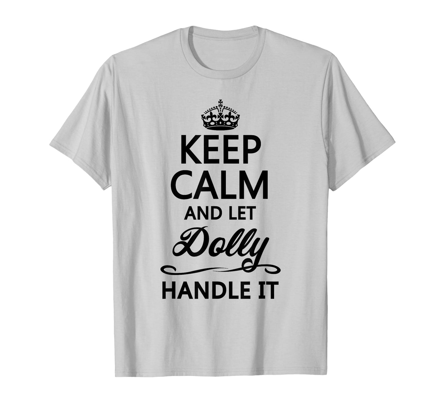 KEEP CALM and let DOLLY Handle It | Funny Name Gift - T-Shirt