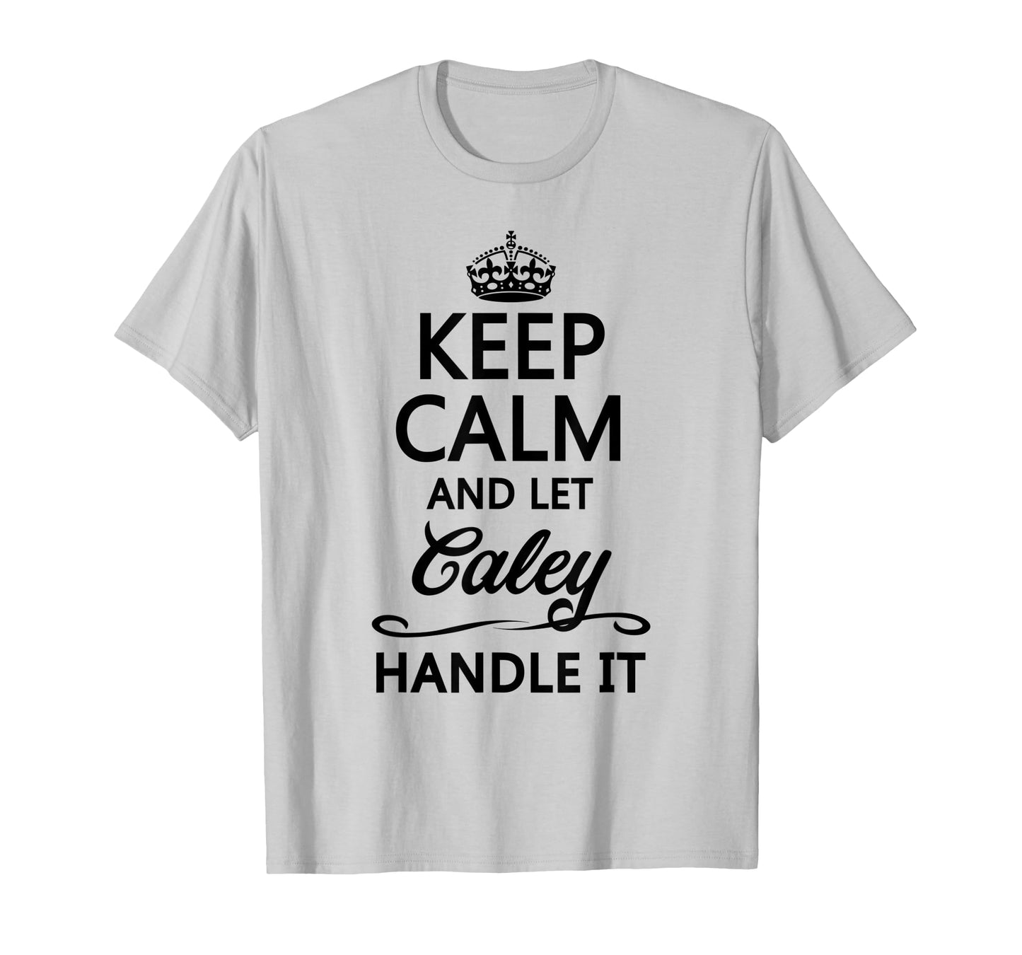 KEEP CALM and let CALEY Handle It | Funny Name Gift - T-Shirt