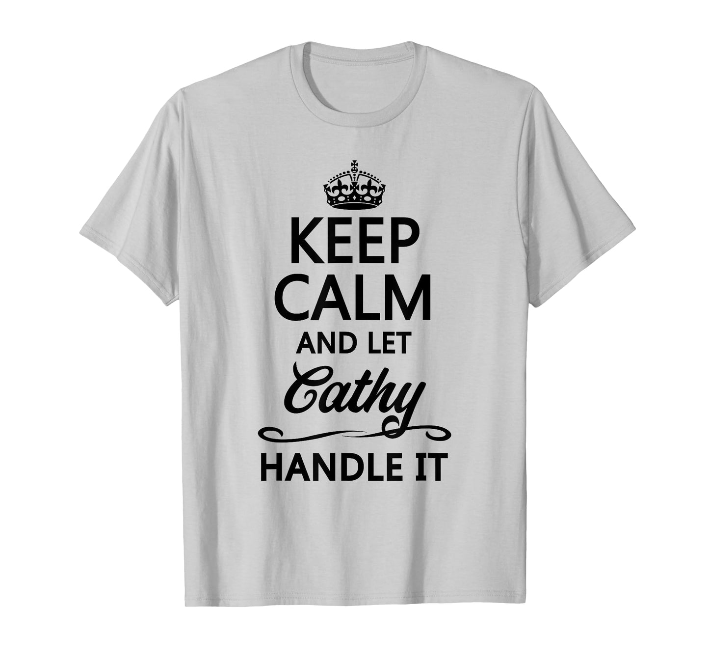 KEEP CALM and let CATHY Handle It | Funny Name Gift - T-Shirt