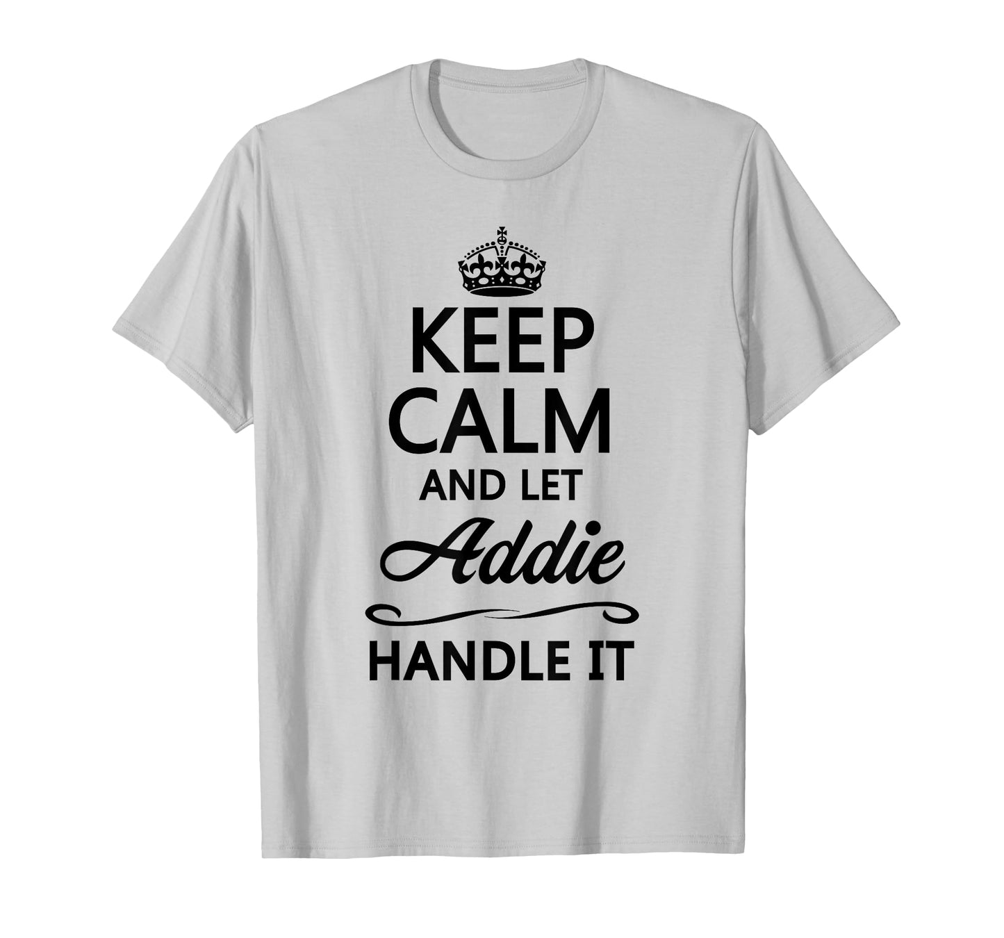 Keep Calm and Let Addie Handle It Funny Name Gift T-Shirt