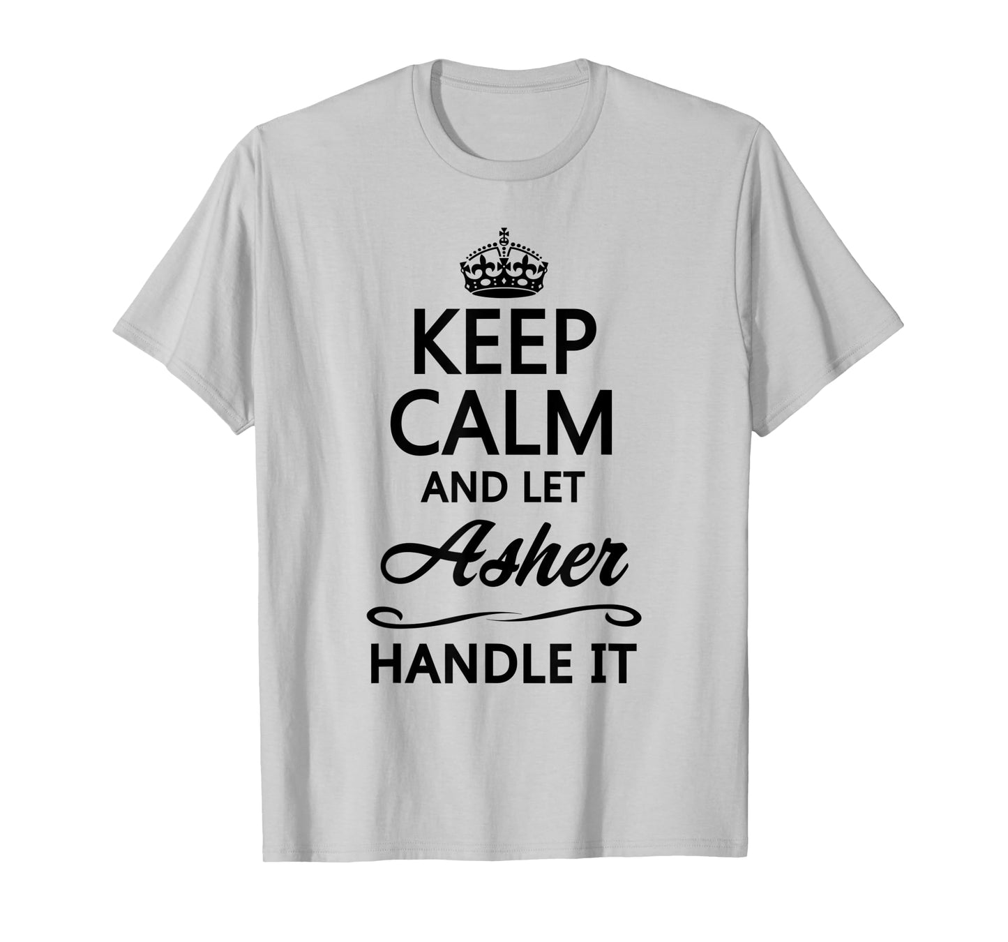 KEEP CALM and let Asher Handle It | Funny Name Gift - T-Shirt