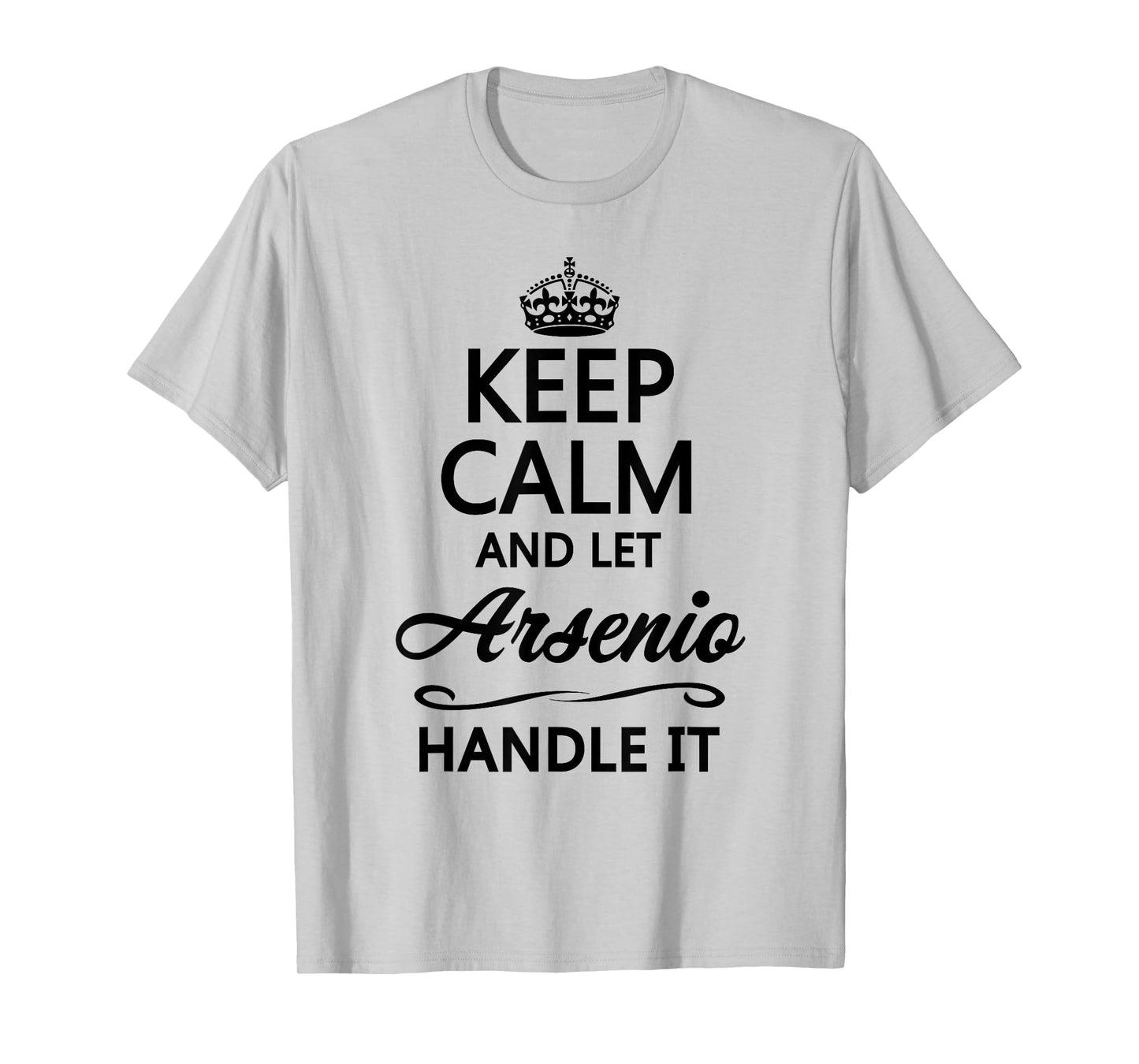 KEEP CALM and let ARSENIO Handle It | Funny Name Gift - T-Shirt