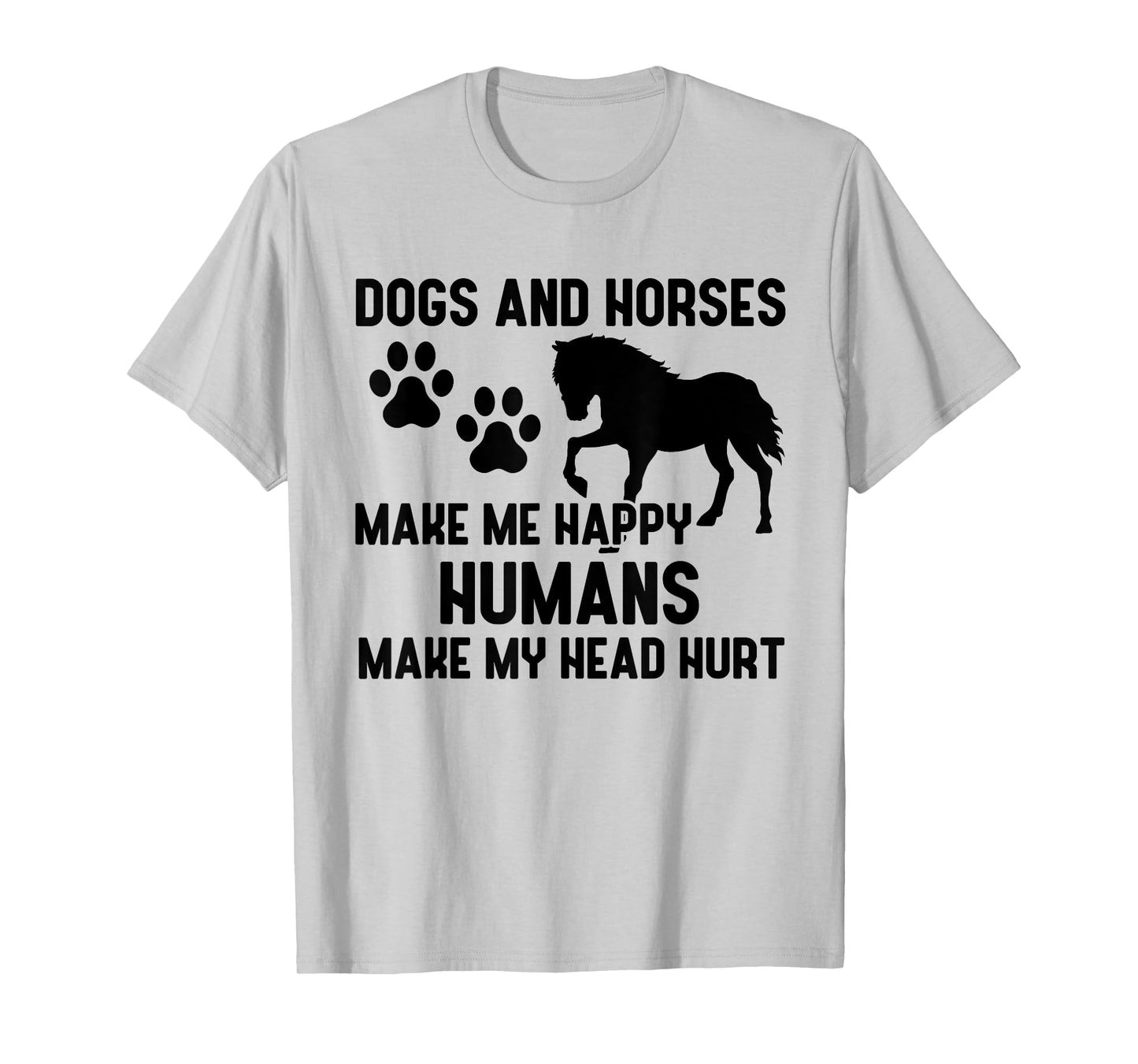 Dogs And Horses Make Me Happy Humans Make My Head Hurt T-Shirt