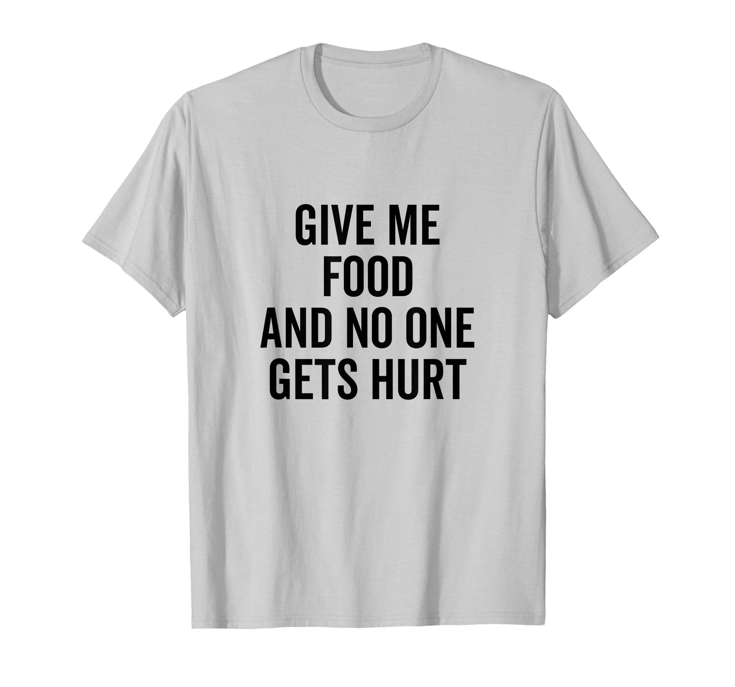 Give Me Food and No One Gets Hurt Funny Quote T-Shirt
