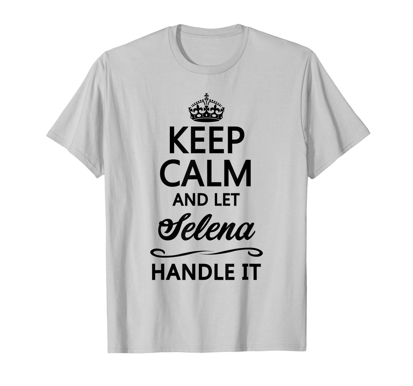 KEEP CALM and let SELENA Handle It | Funny Name Gift - T-Shirt