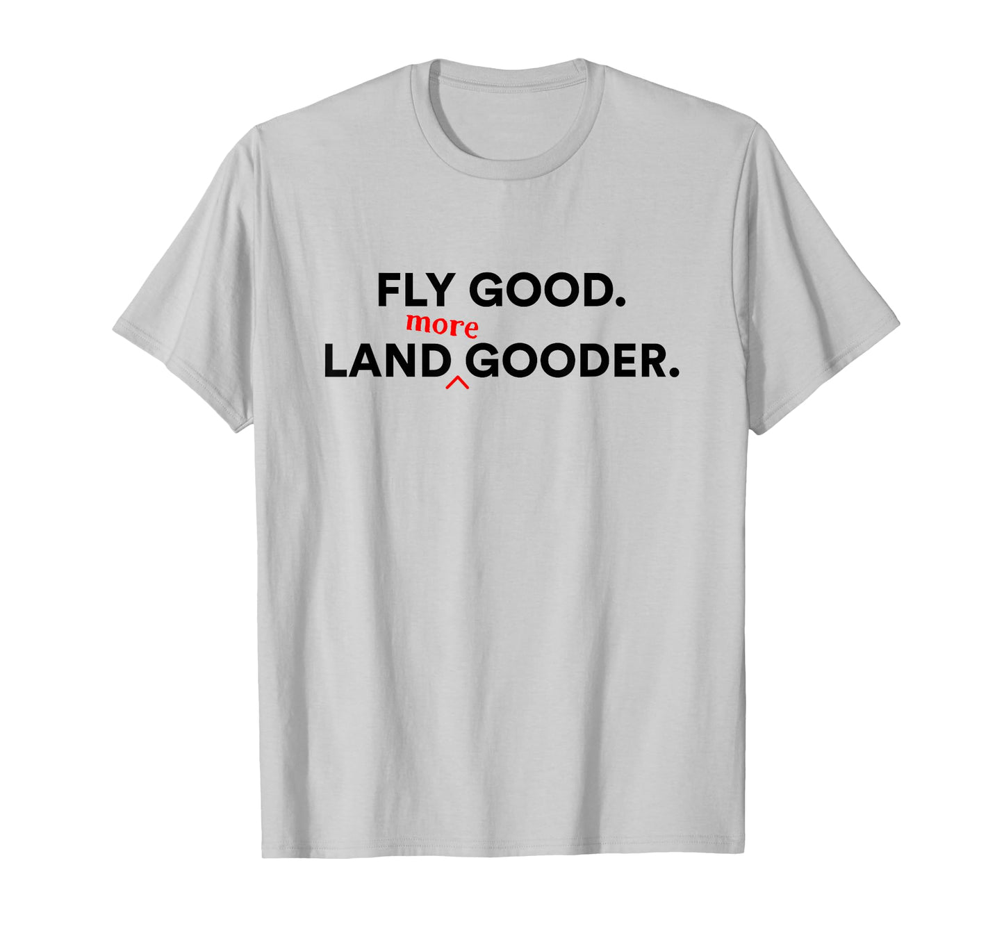 Funny Airplane pilots, Fly Good. Land Gooder, Aviation Humor T-Shirt