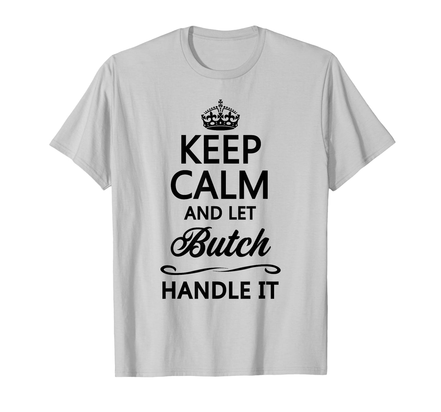 KEEP CALM and let BUTCH Handle It | Funny Name Gift - T-Shirt