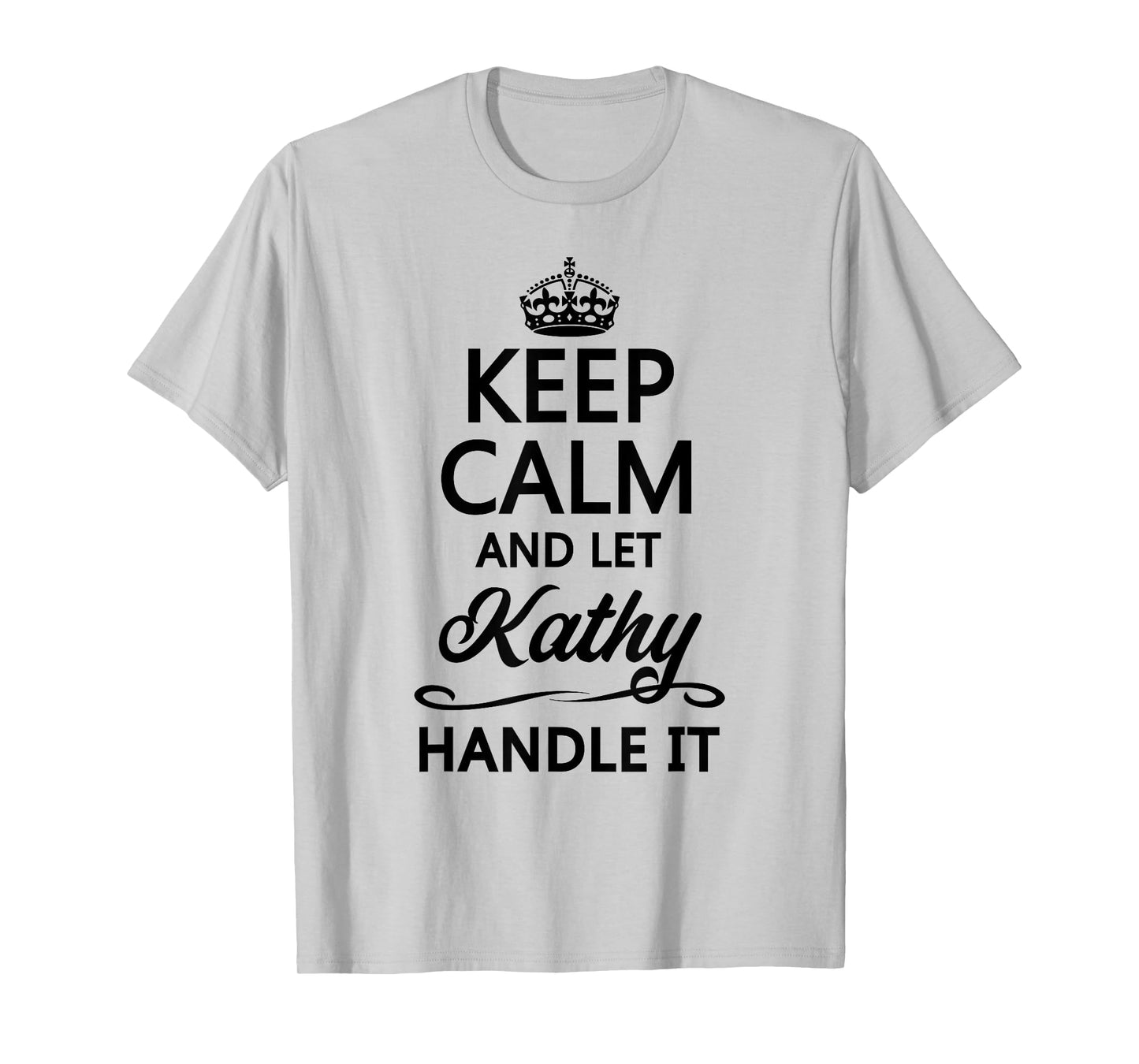 KEEP CALM and let KATHY Handle It | Funny Name Gift - T-Shirt