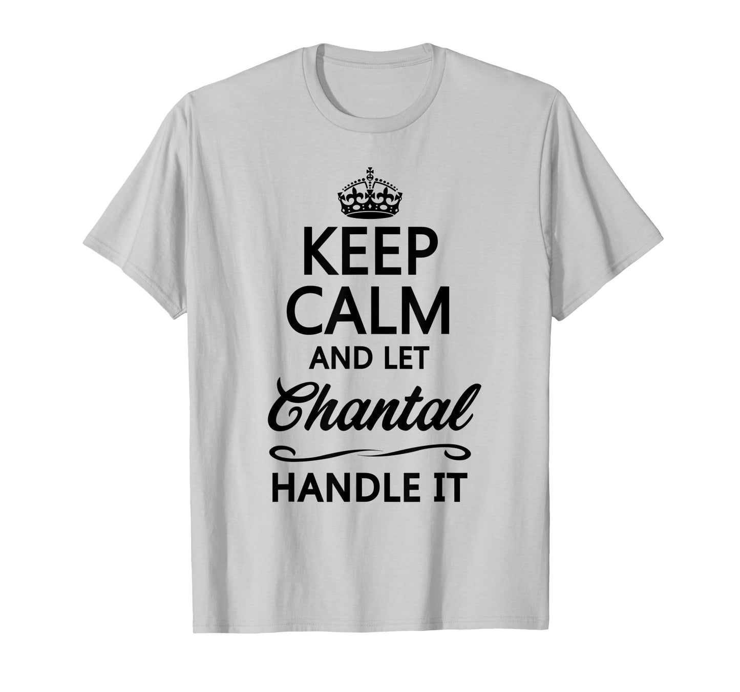 KEEP CALM and let CHANTAL Handle It | Funny Name Gift - T-Shirt