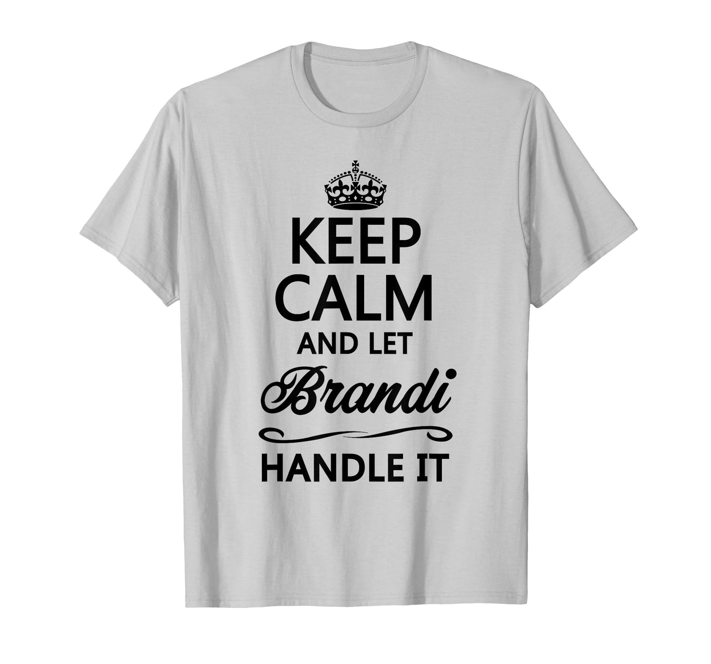 KEEP CALM and let BRANDI Handle It | Funny Name Gift - T-Shirt