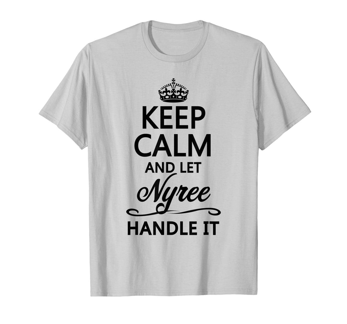 KEEP CALM and let NYREE Handle It | Funny Name Gift - T-Shirt