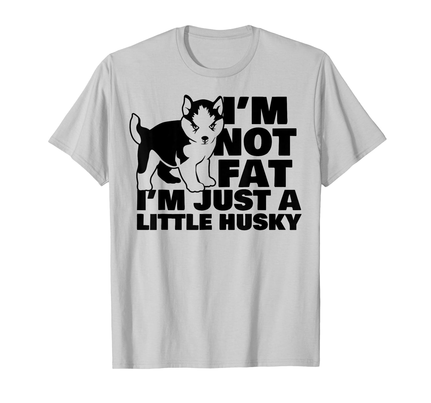 I'm Not Fat I'm Just A Little Husky Funny Puppy Dog T-Shirt for Men Women Kids