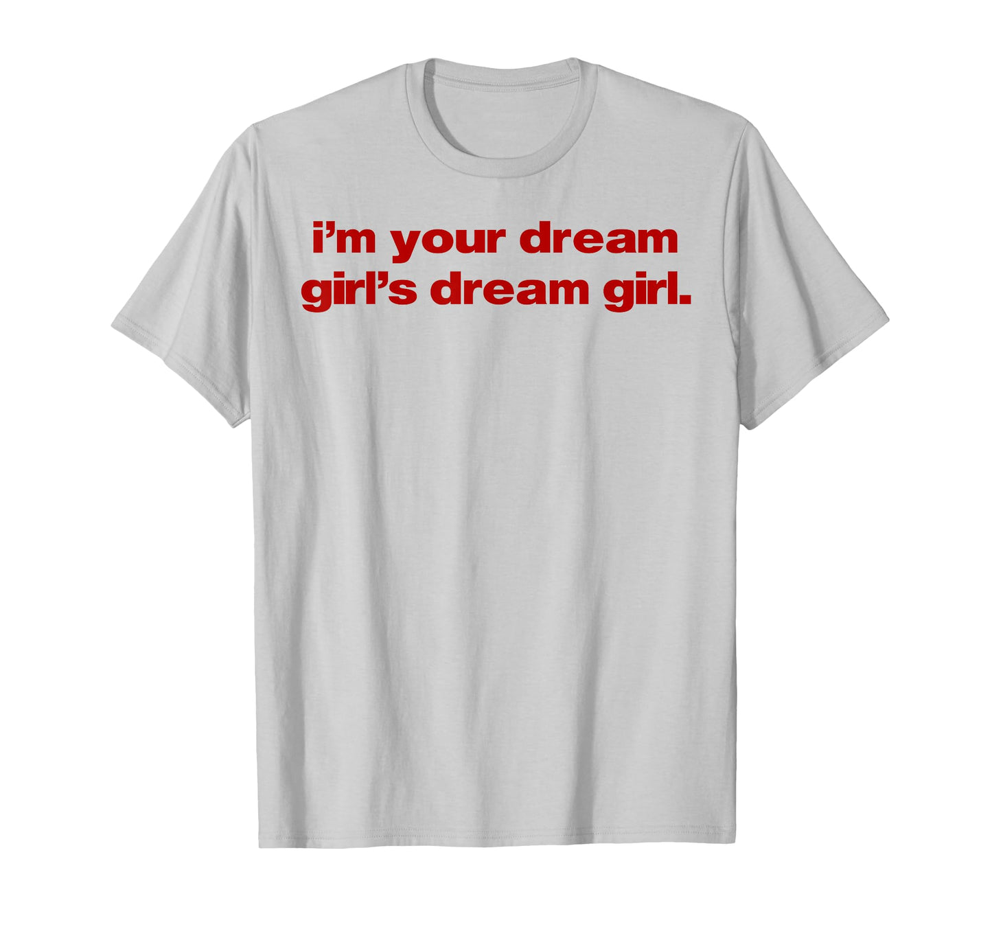 I'm Your Dream Girl's Dream Girl T-Shirt